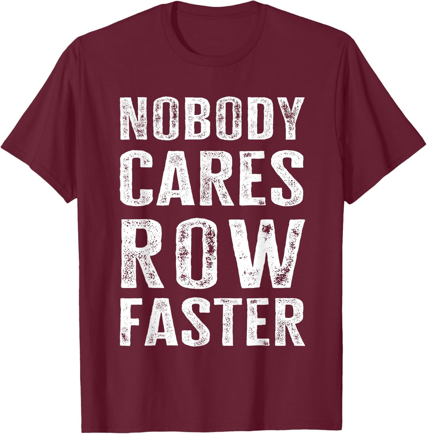 Nobody Cares Row Faster - Funny Rower & Canoeist T-Shirt - T-Shirt | Maroon