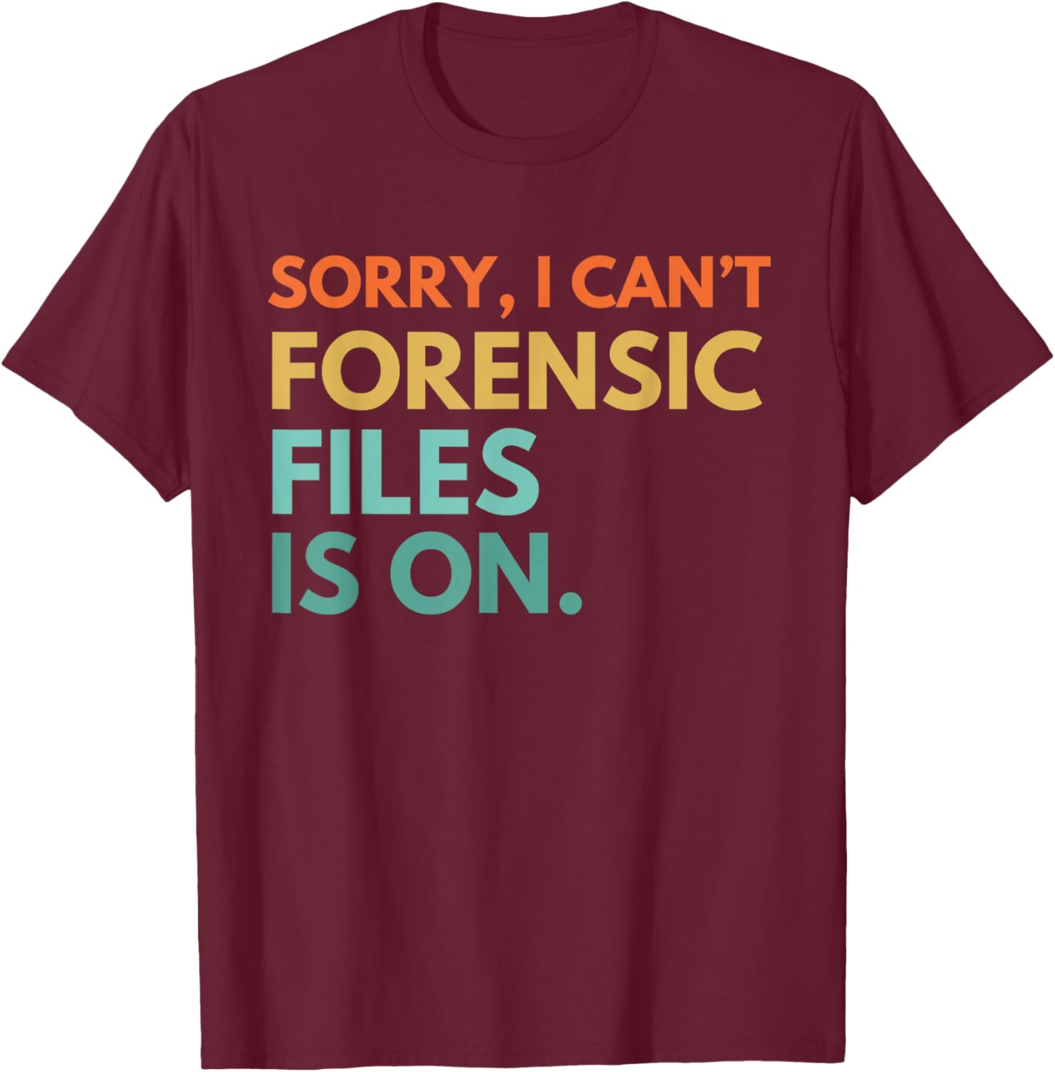 Forensic Files is on the Forensic Science Mystery show T-Shirt - T-Shirt | Maroon