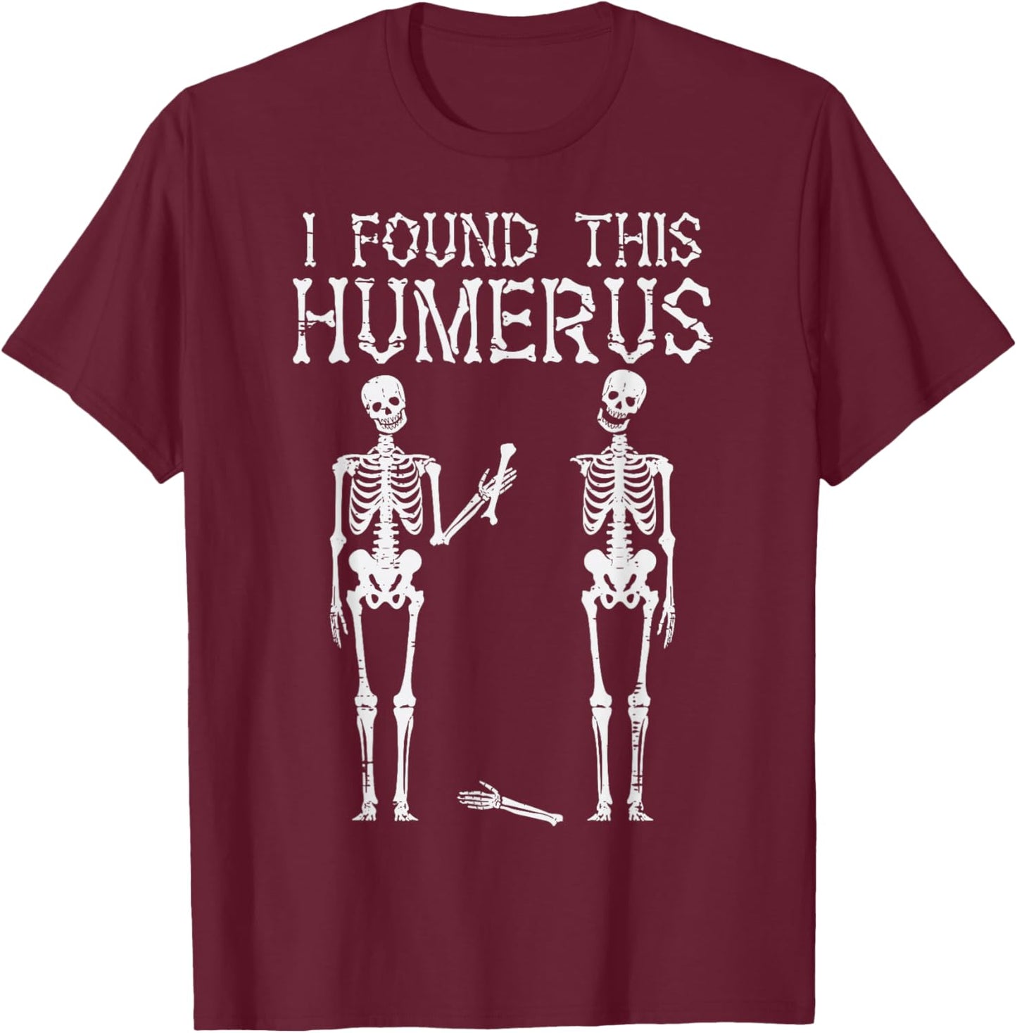 Halloween Skeleton I Found Humerus Funny Costume Men Women T-Shirt - T-Shirt | Maroon