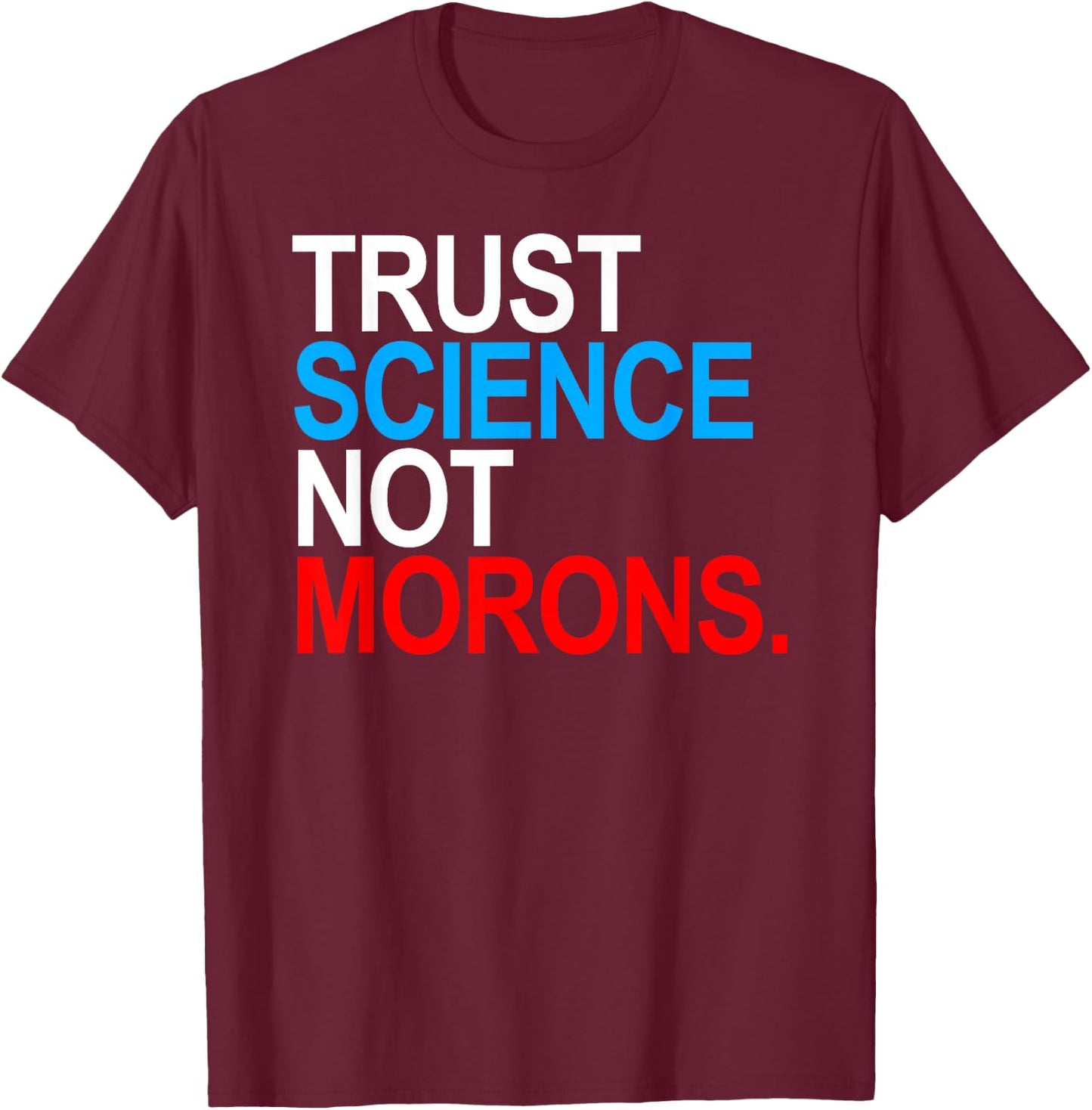 Trust Science Not Morons T-Shirt - T-Shirt | Maroon