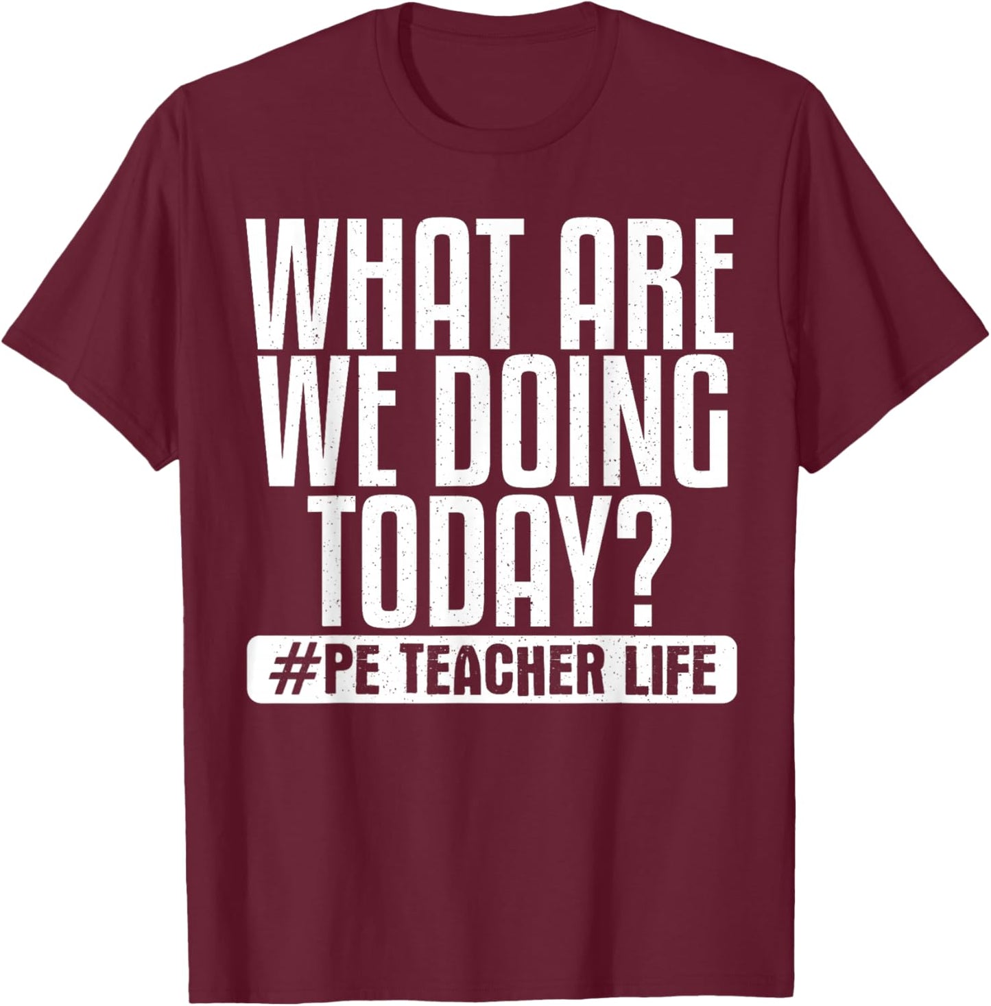 What Are We Doing Today? #PE Teacher Life T-Shirt - T-Shirt | Maroon