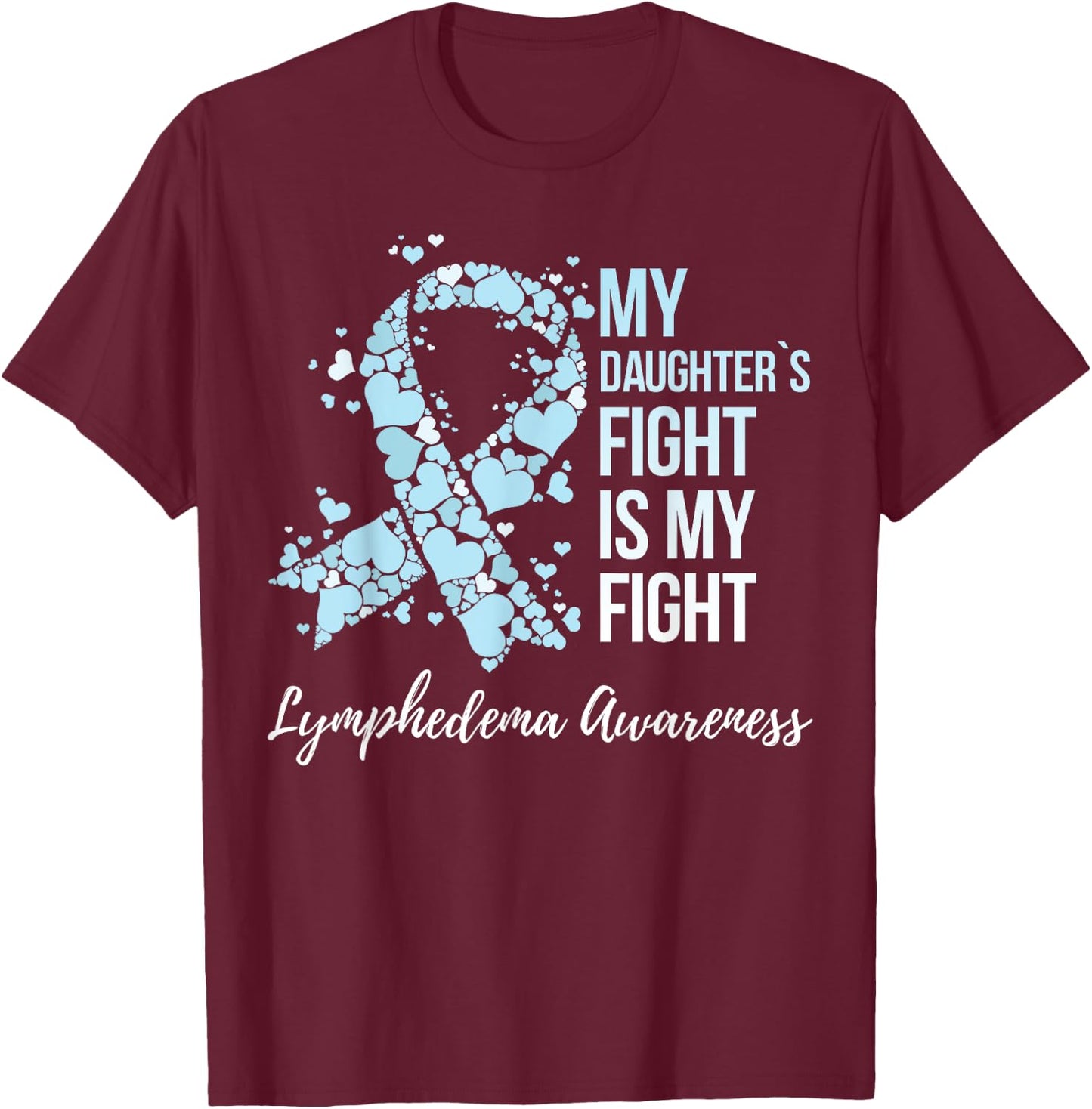My Daughter’s Fight Is My Fight Lymphedema Awareness T-Shirt - T-Shirt | Maroon