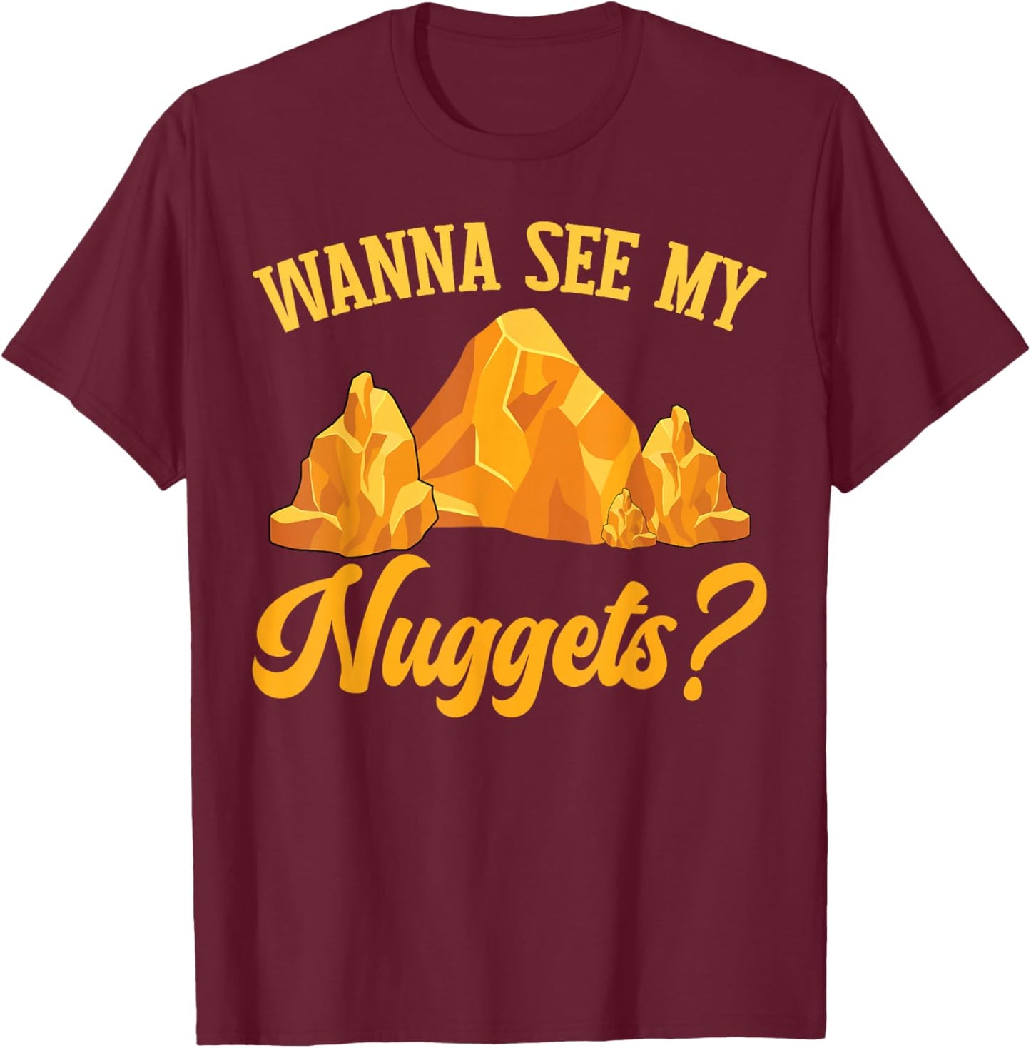 Funny Gold Panning Gold Prospectors Wanna See My Nuggets? T-Shirt - T-Shirt | Maroon