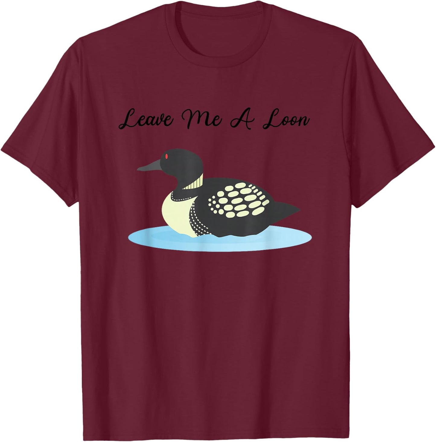 Loon Shirt | Leave me a Loon T-Shirt - T-Shirt | Maroon