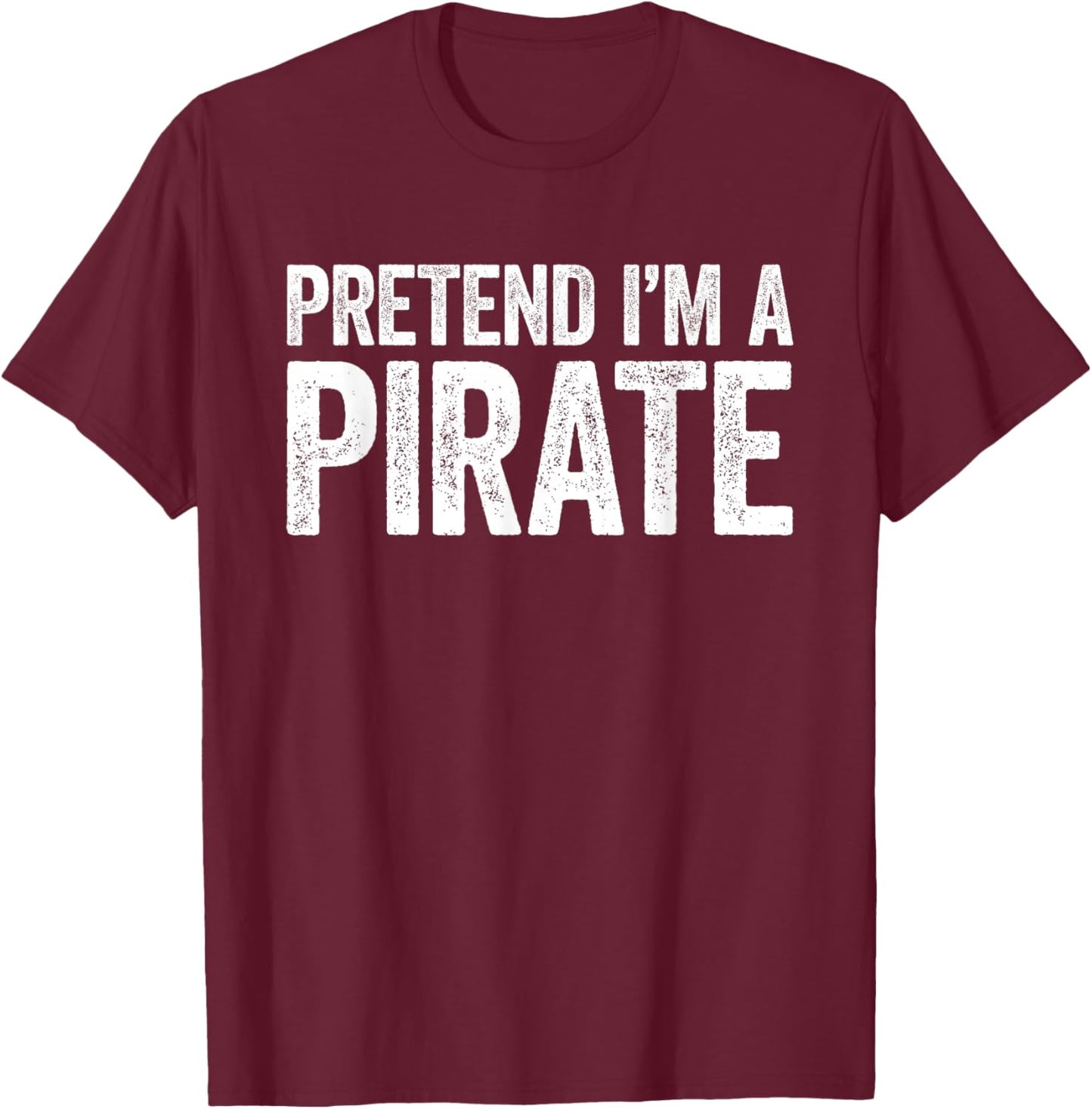 Pretend I'm A Pirate Shirt Adult Kids Men Women Costume T-Shirt - T-Shirt | Maroon