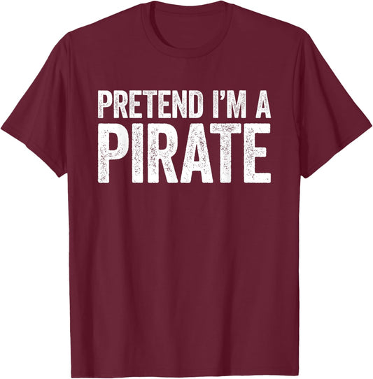 Pretend I'm A Pirate Shirt Adult Kids Men Women Costume T-Shirt - T-Shirt | Maroon