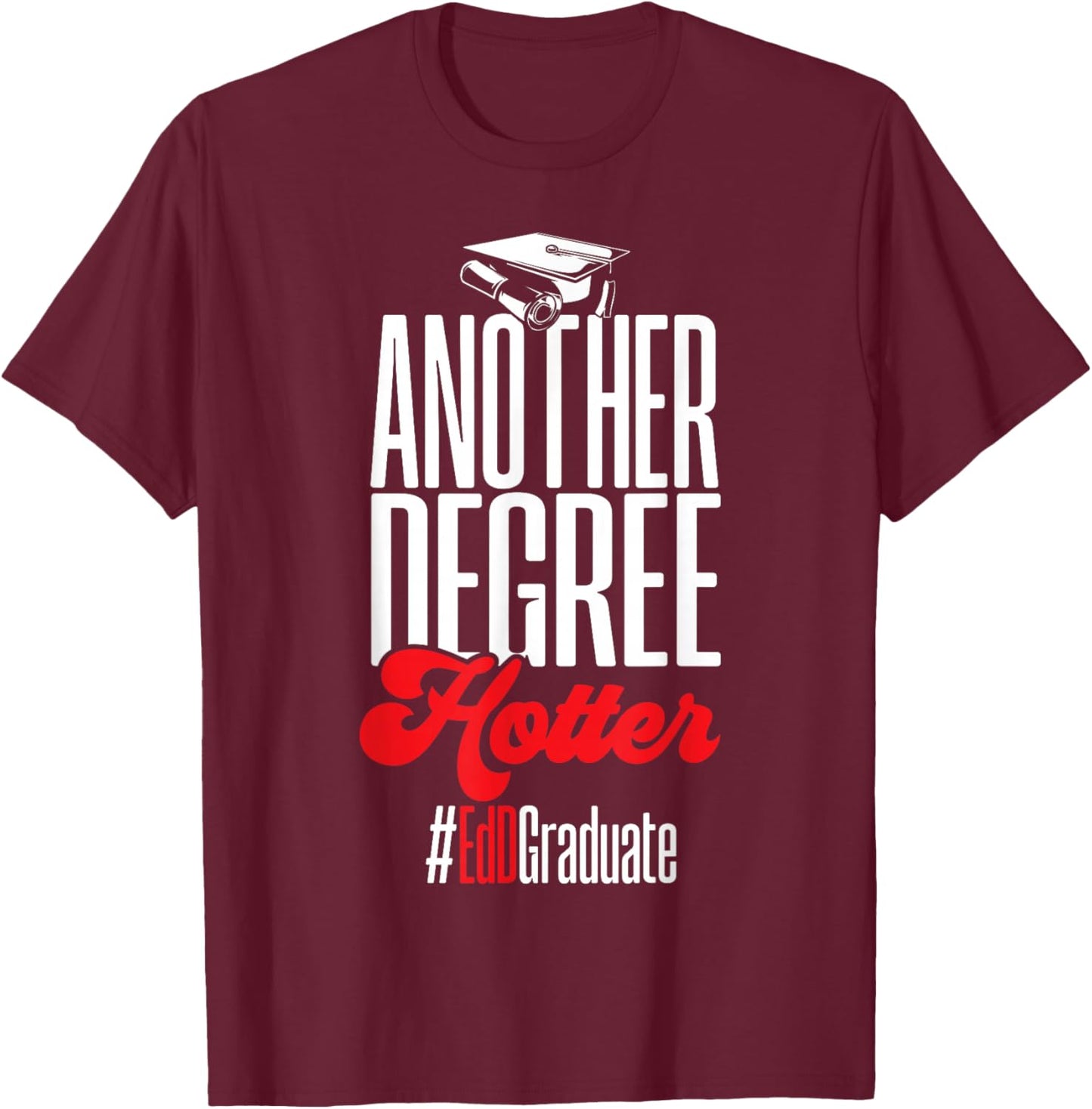Doctor of Education Another Degree Hotter Ed.D. Graduate T-Shirt - T-Shirt | Maroon