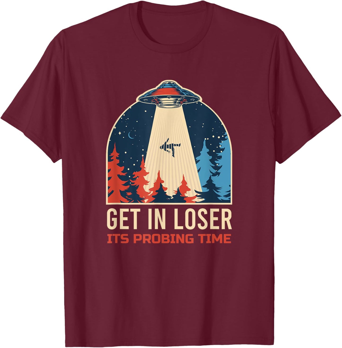 Get In Loser It's Probing Time UFO Funny Alien T-Shirt - T-Shirt | Maroon