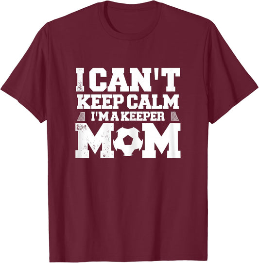 I Can't Keep Calm I'm A Soccer Goalkeeper's Mom Mother T-Shirt - T-Shirt | Maroon