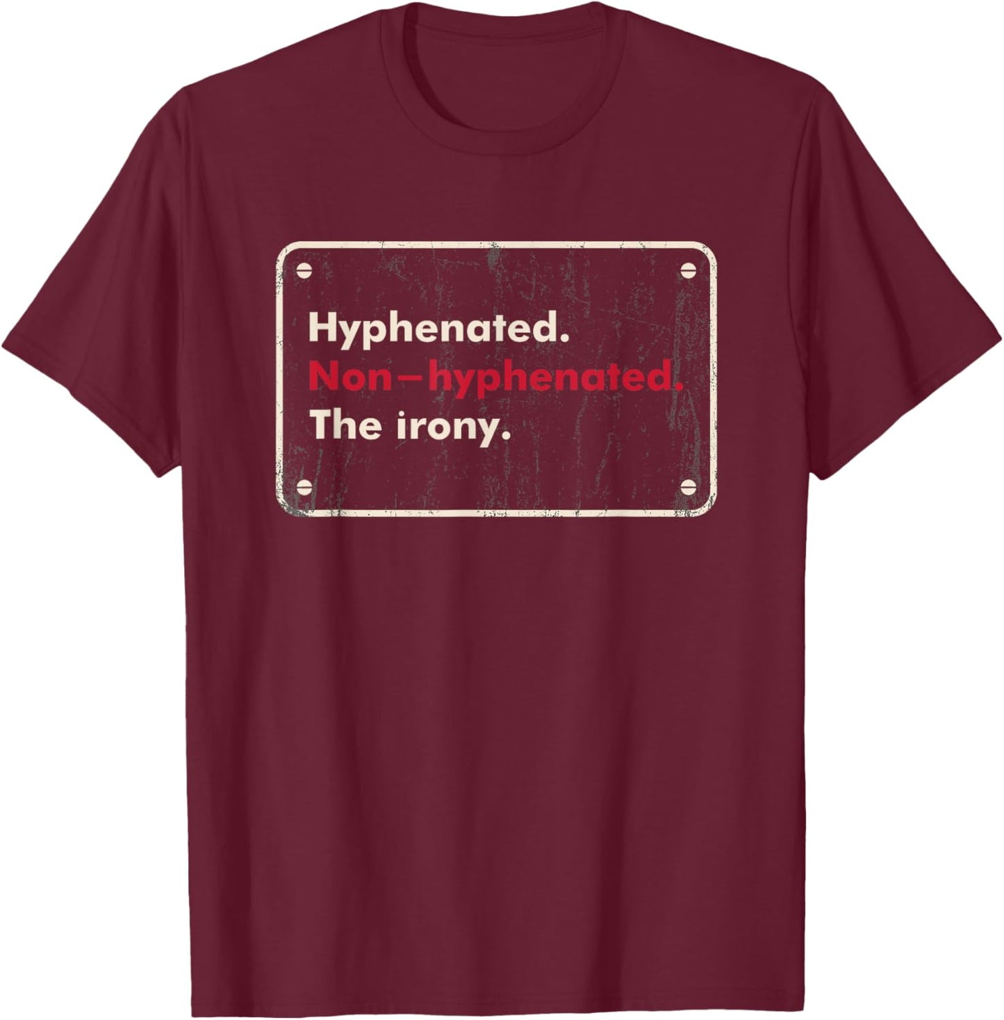 Saying Hyphenated or Non-hyphenated The Irony Men Women Joke T-Shirt - T-Shirt | Maroon
