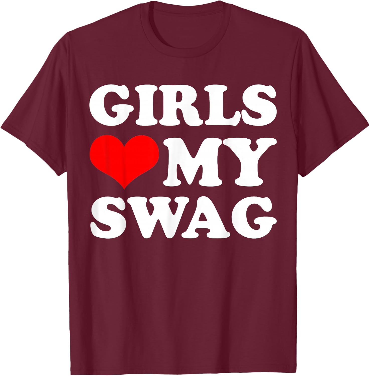 Girls Love My Swag T-Shirt - T-Shirt | Maroon