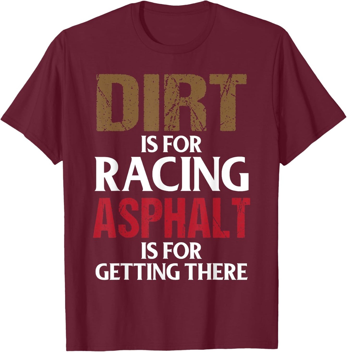 Dirt is for Racing Asphalt is For Getting There Racetrack T-Shirt - T-Shirt | Maroon
