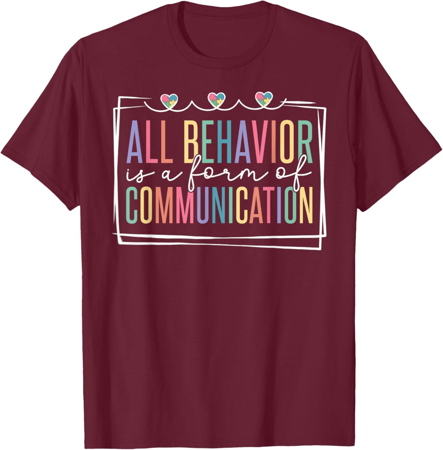 All Behavior Is A Form Of Communication T-Shirt - T-Shirt | Maroon