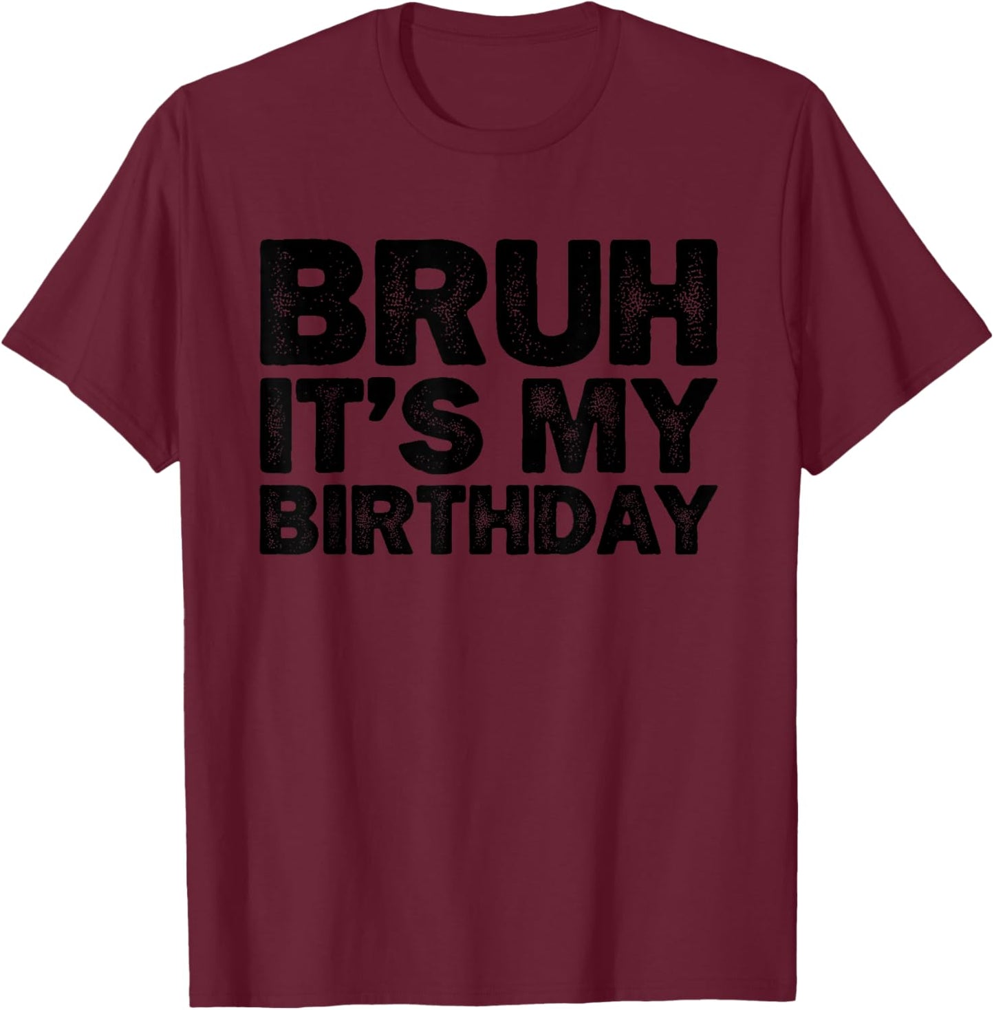 Bruh It's My Birthday Funny Birthday T-Shirt - T-Shirt | Maroon