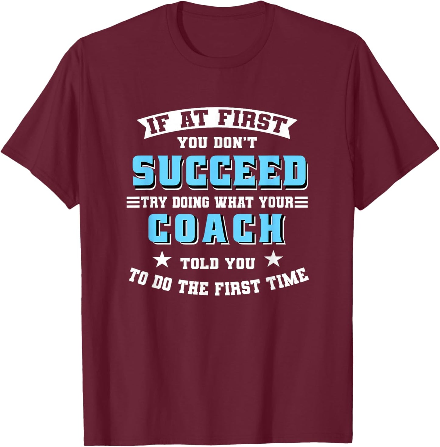 Coach If At First You Don't Succeed Try Doing What Your T-Shirt - T-Shirt | Maroon