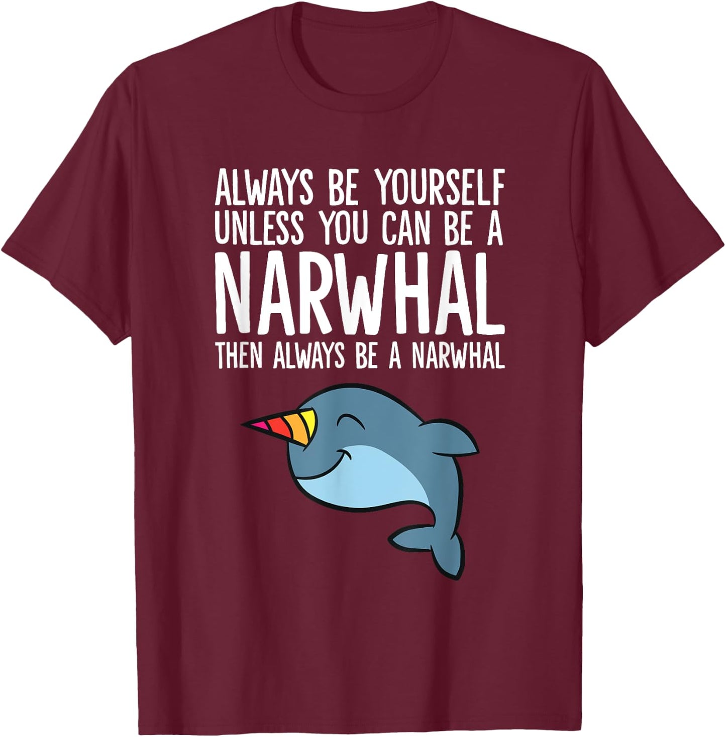 Always Be Yourself Unless You Can Be A Narwhal T-Shirt - T-Shirt | Maroon