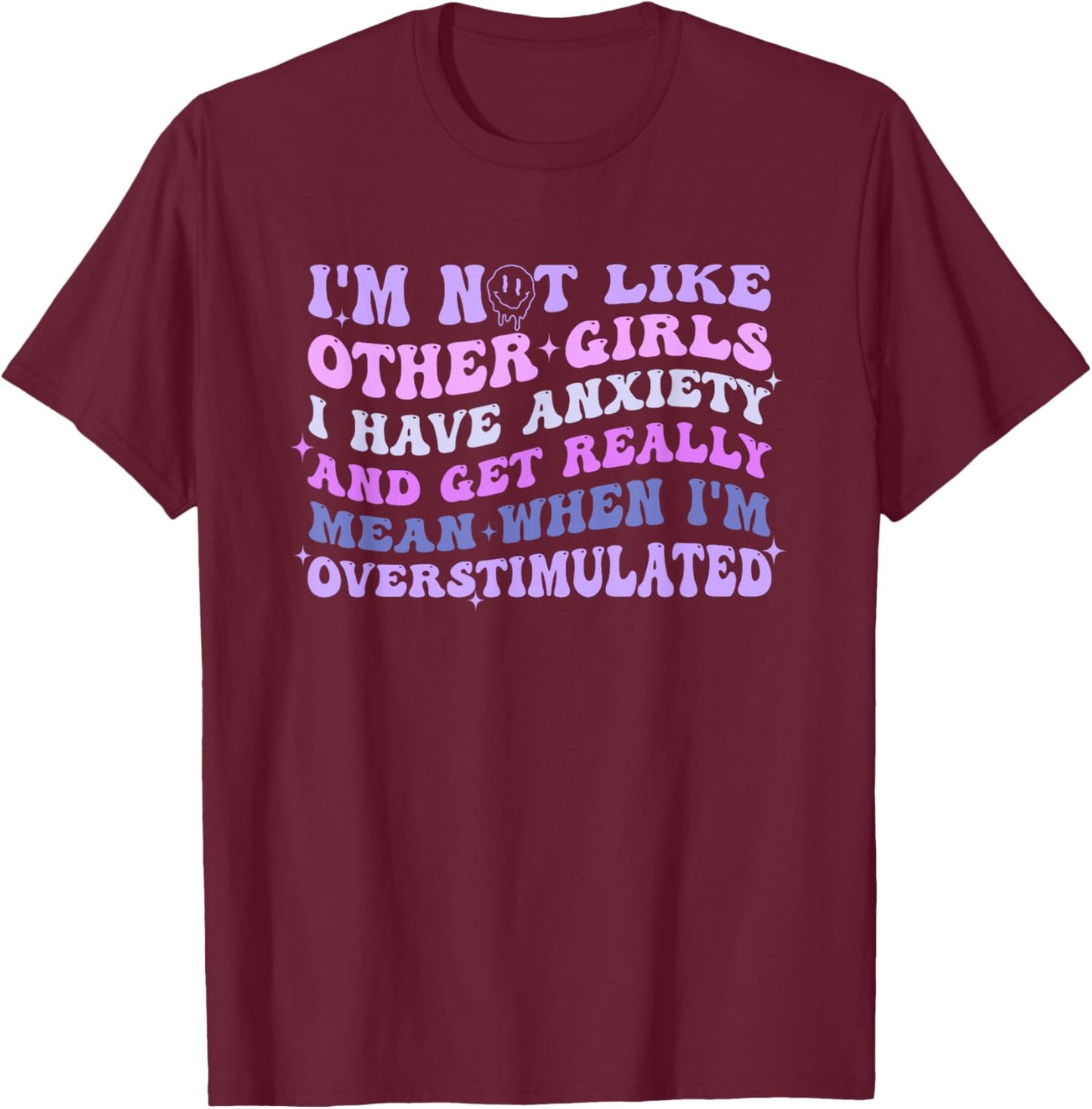 I'm Not Like Other Girls I Have Anxiety And Get Really Mean T-Shirt - T-Shirt | Maroon