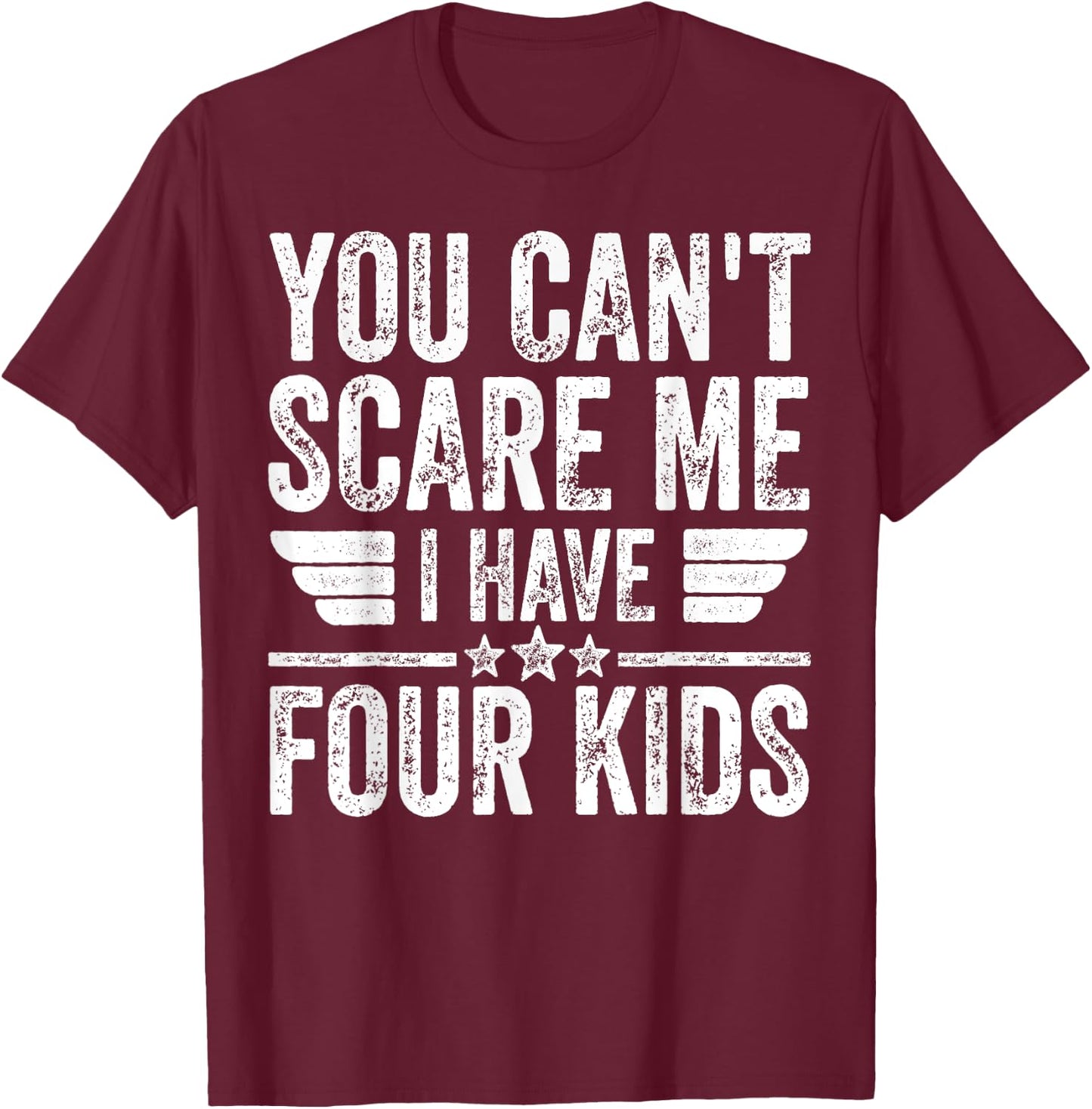 You Can't Scare Me I Have Four Kids Shirt Father's Day T-Shirt - T-Shirt | Maroon
