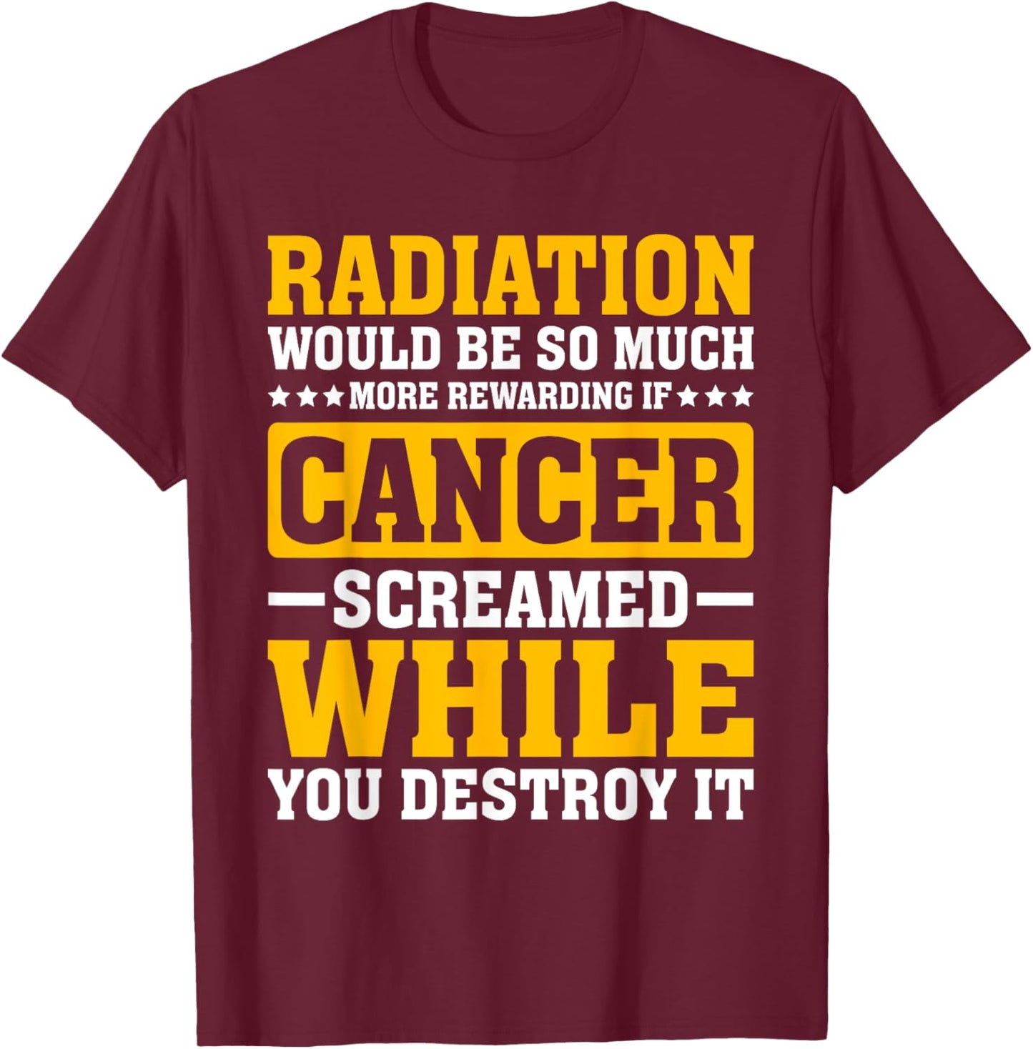 Rewarding If Cancer Screamed - Radiation Therapy Chemo X-ray T-Shirt - T-Shirt | Maroon