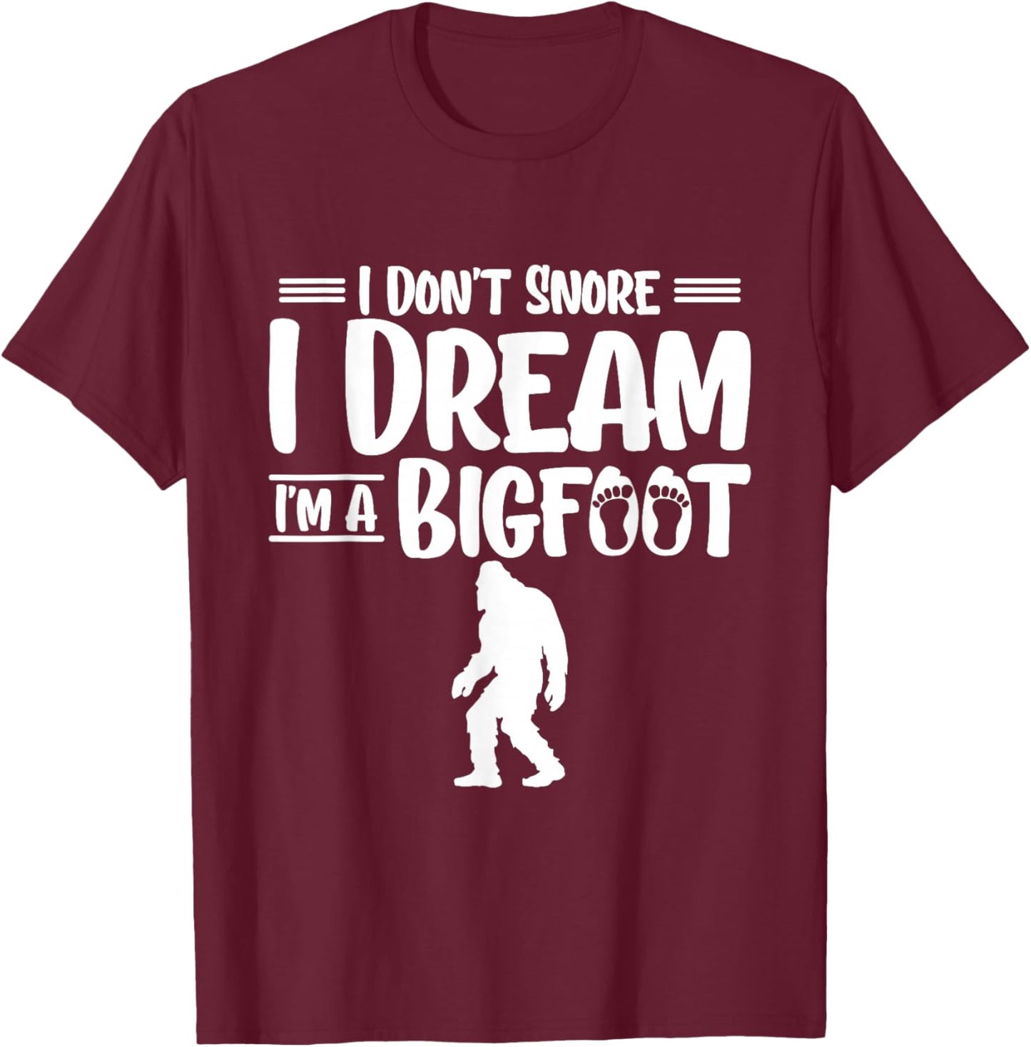 I Dont Snore I Dream Im A Bigfoot Yeti Sasquatch T-Shirt - T-Shirt | Maroon