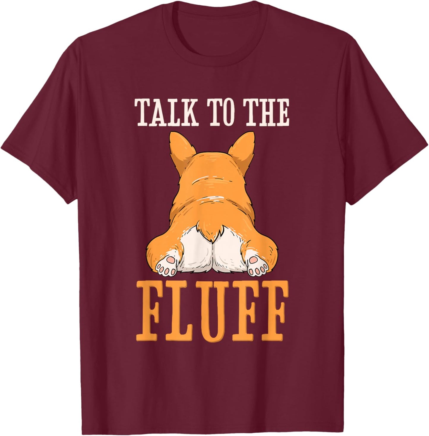 Welsh Corgi Talk to the Fluff Puppy Dog Owner T-Shirt - T-Shirt | Maroon