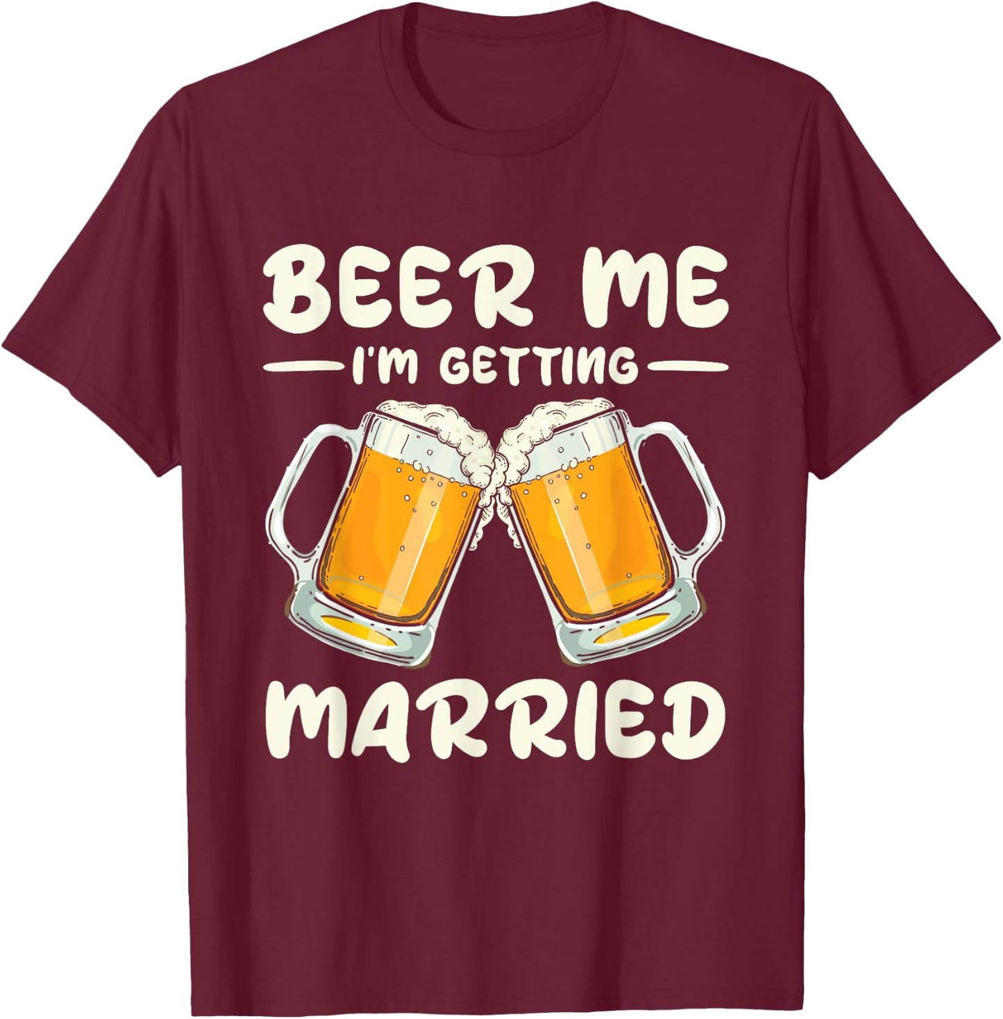 Beer Me I'm Getting Married Bride Groom Bachelor Wedding T-Shirt - T-Shirt | Maroon
