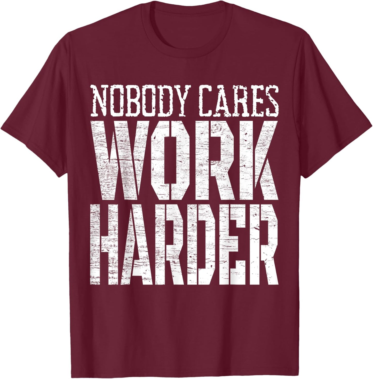Nobody Cares Work Harder Fitness Workout Motivational T-Shirt - T-Shirt | Maroon
