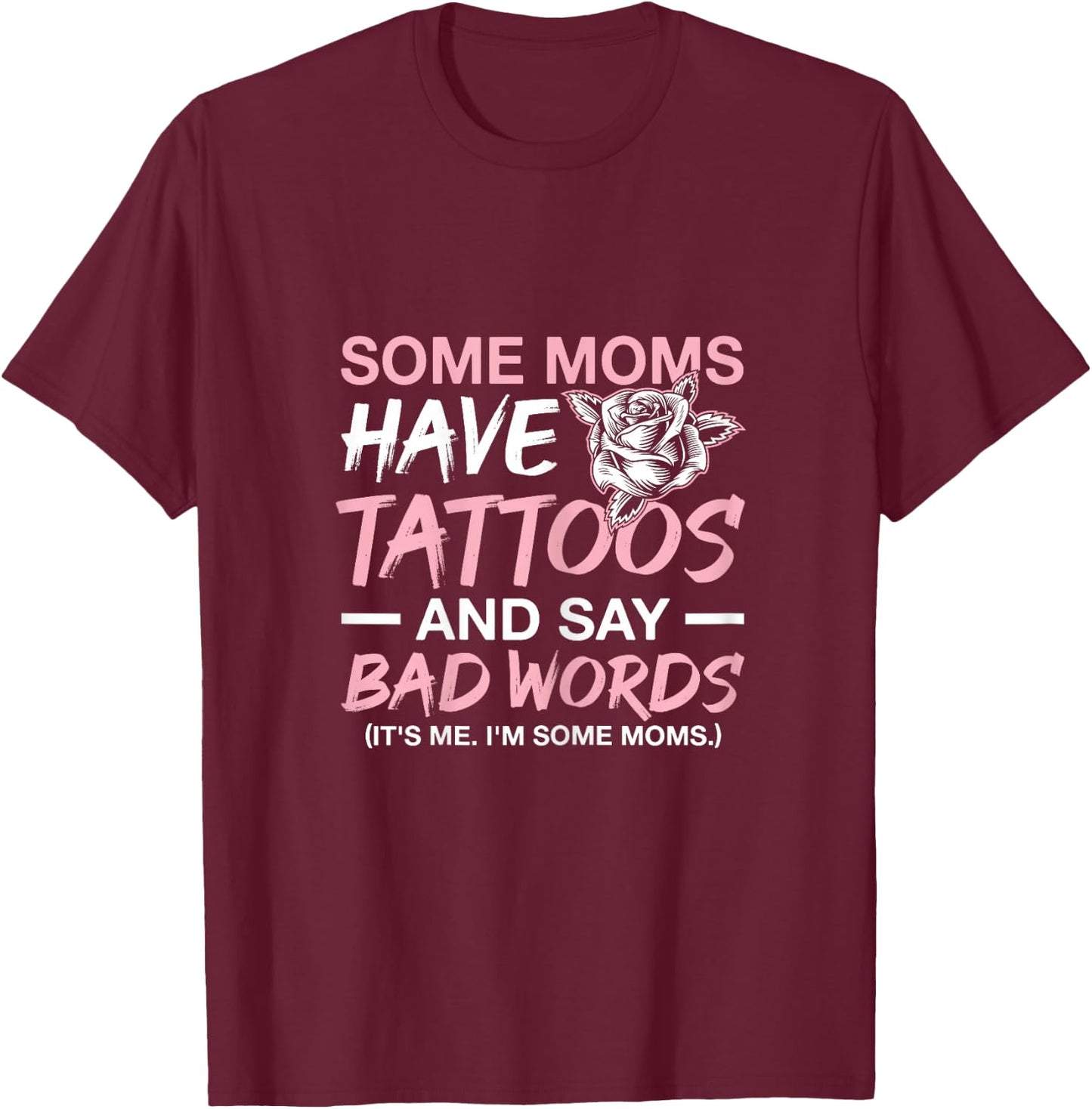 Some Moms Have Tattoos and Say Bad Words Tattooed Mum T-Shirt - T-Shirt | Maroon