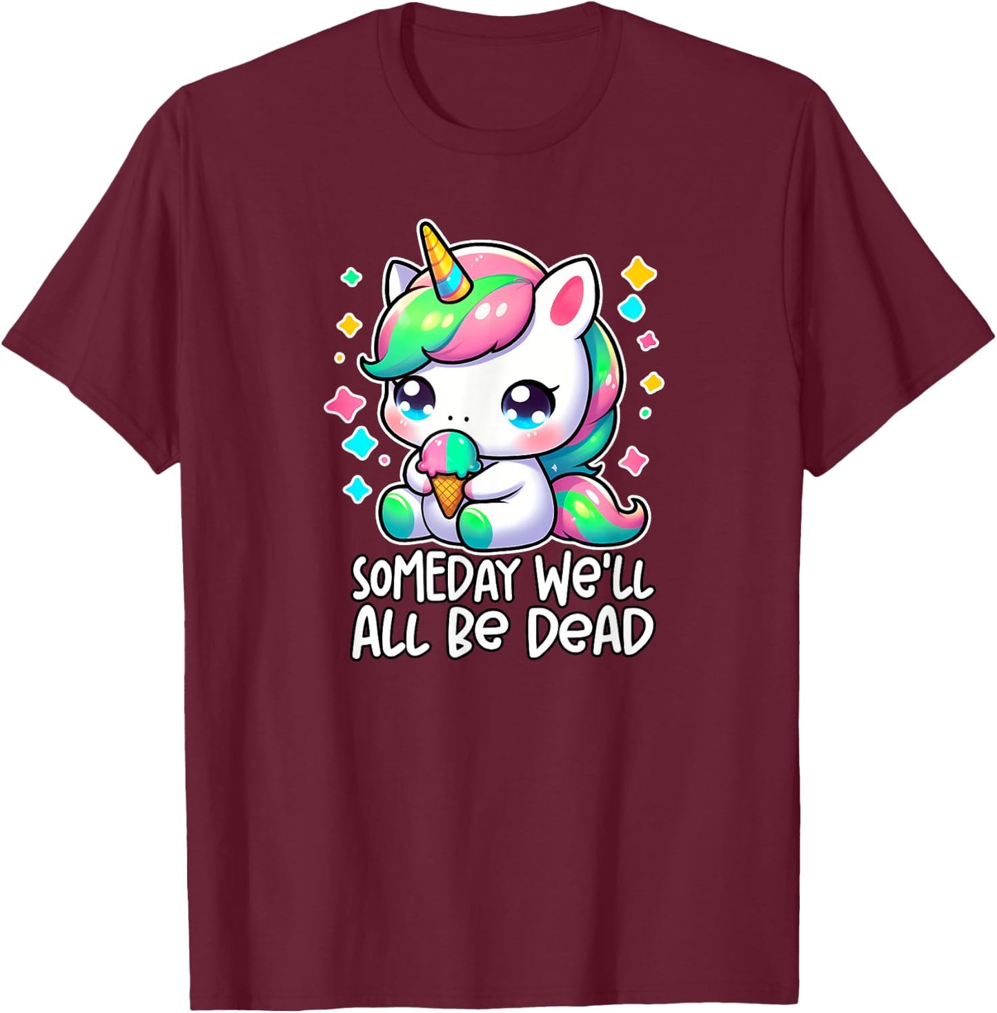 SOMEDAY WE'LL ALL BE DEAD Weird Unhinged Existential Dread T-Shirt - T-Shirt | Maroon