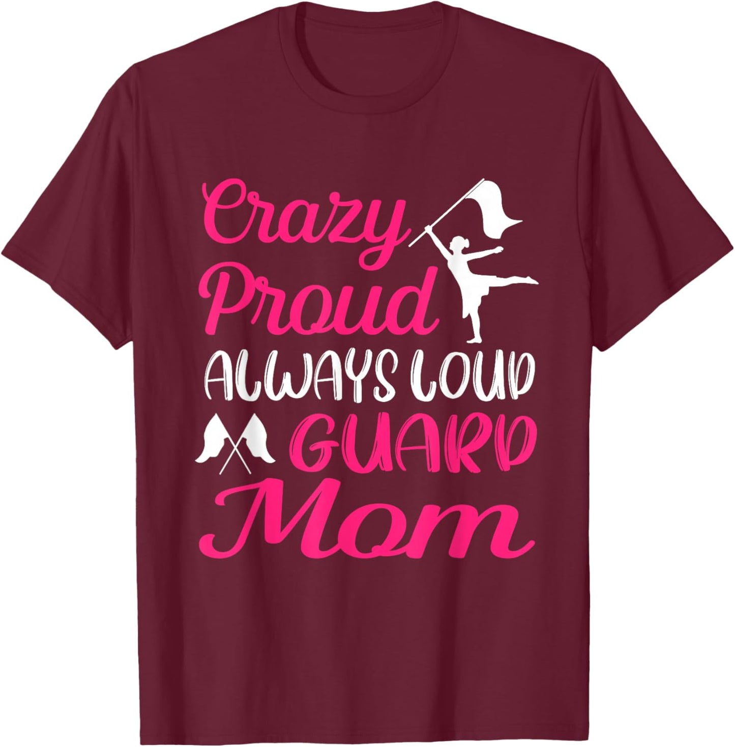 Crazy Proud Always Loud Color Guard Mom T-Shirt - T-Shirt | Maroon