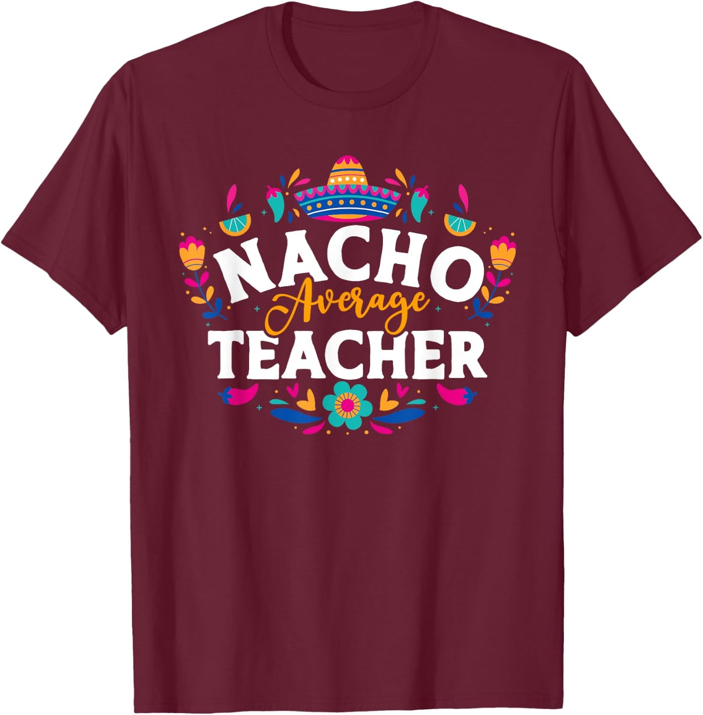 Nacho Average Teacher Cinco De Mayo Mexican Matching Family Men Women T-Shirt - T-Shirt | Maroon