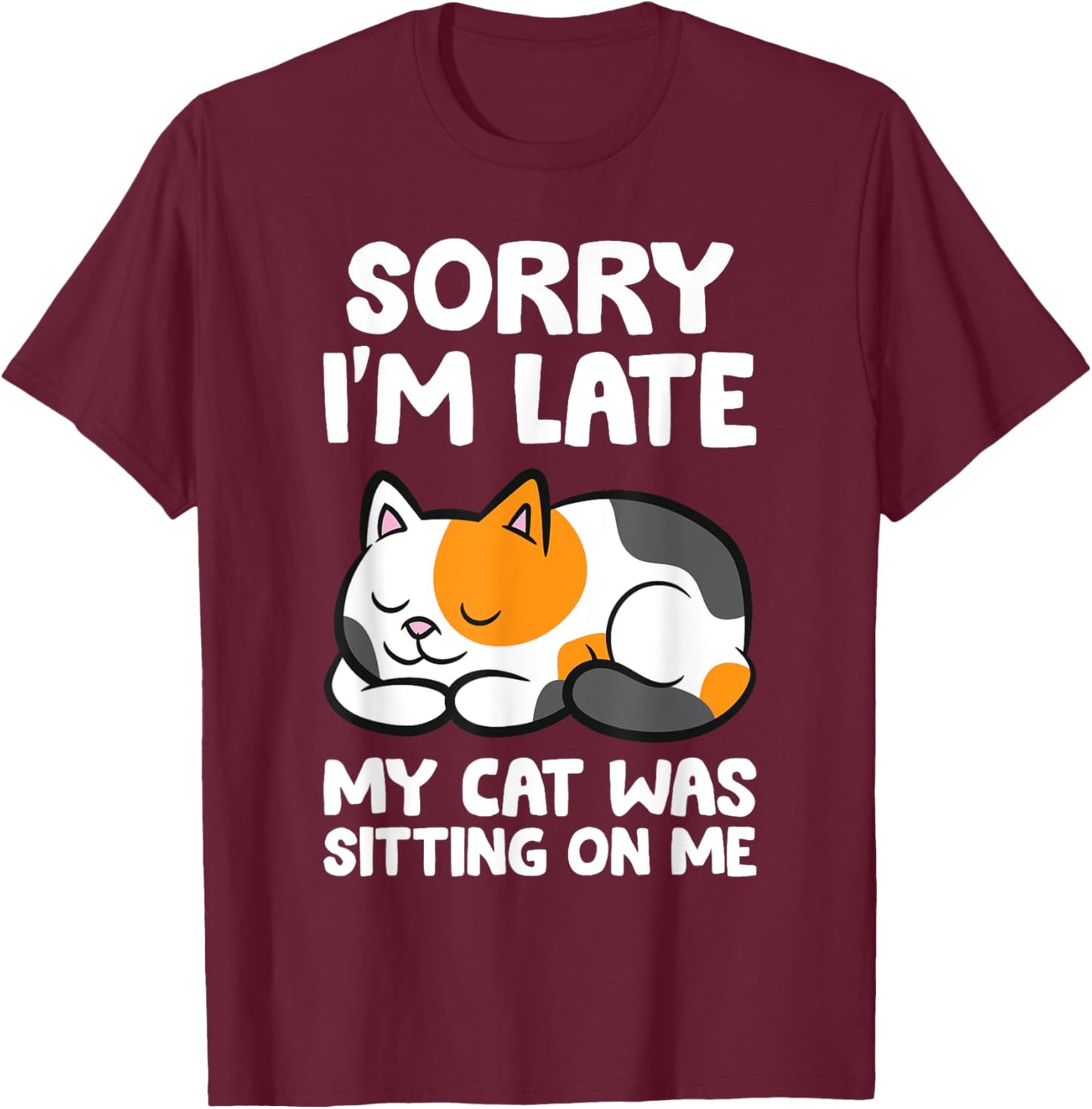 Calico Cat Owner - Sorry I'm Late My Cat Was Sitting On Me T-Shirt - T-Shirt | Maroon
