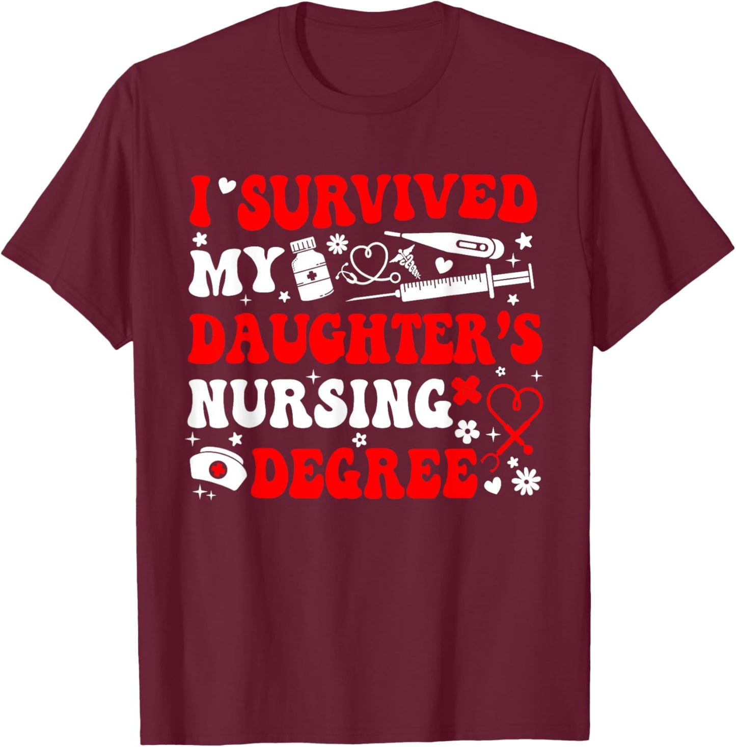 I Survived My Daughter's Nursing Degree Nursing Mom T-Shirt - T-Shirt | Maroon