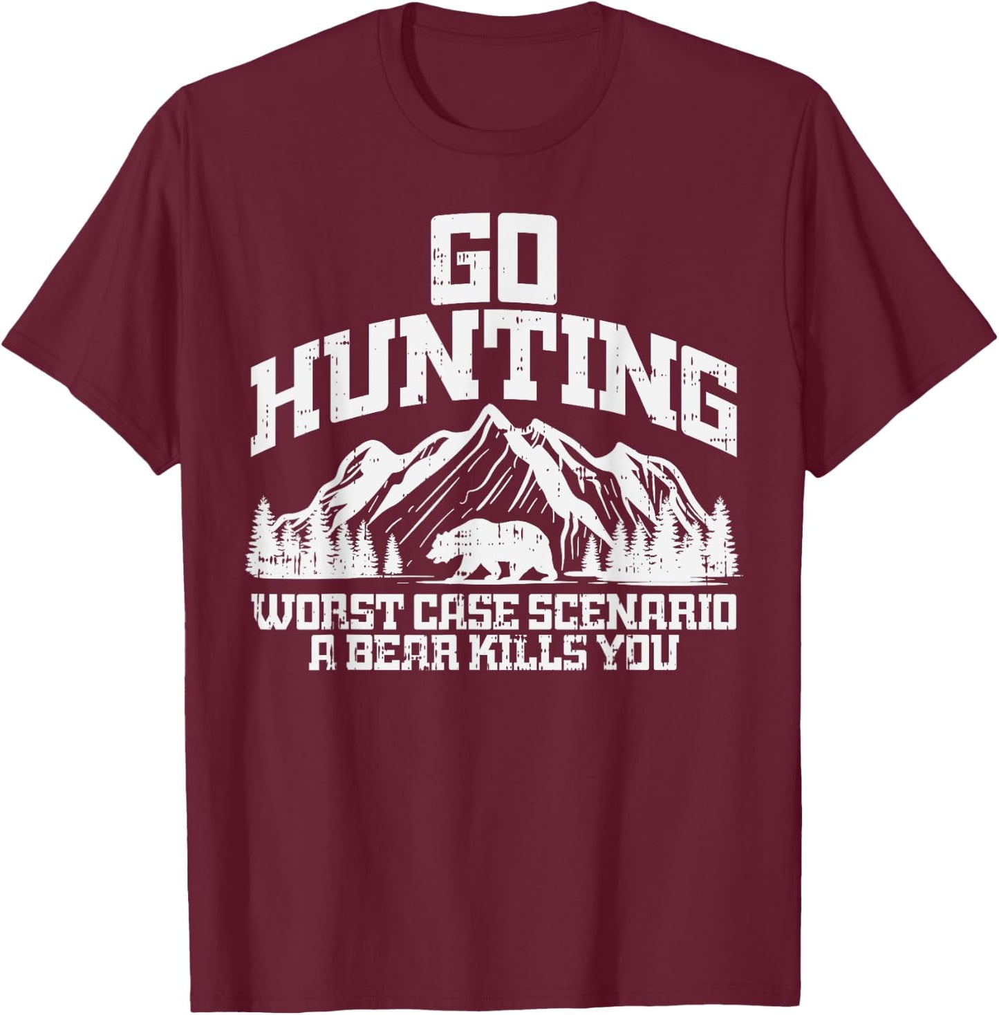 Go Hunting Worst Case Bear Kills You Wildlife Hunter Gift T-Shirt - T-Shirt | Maroon