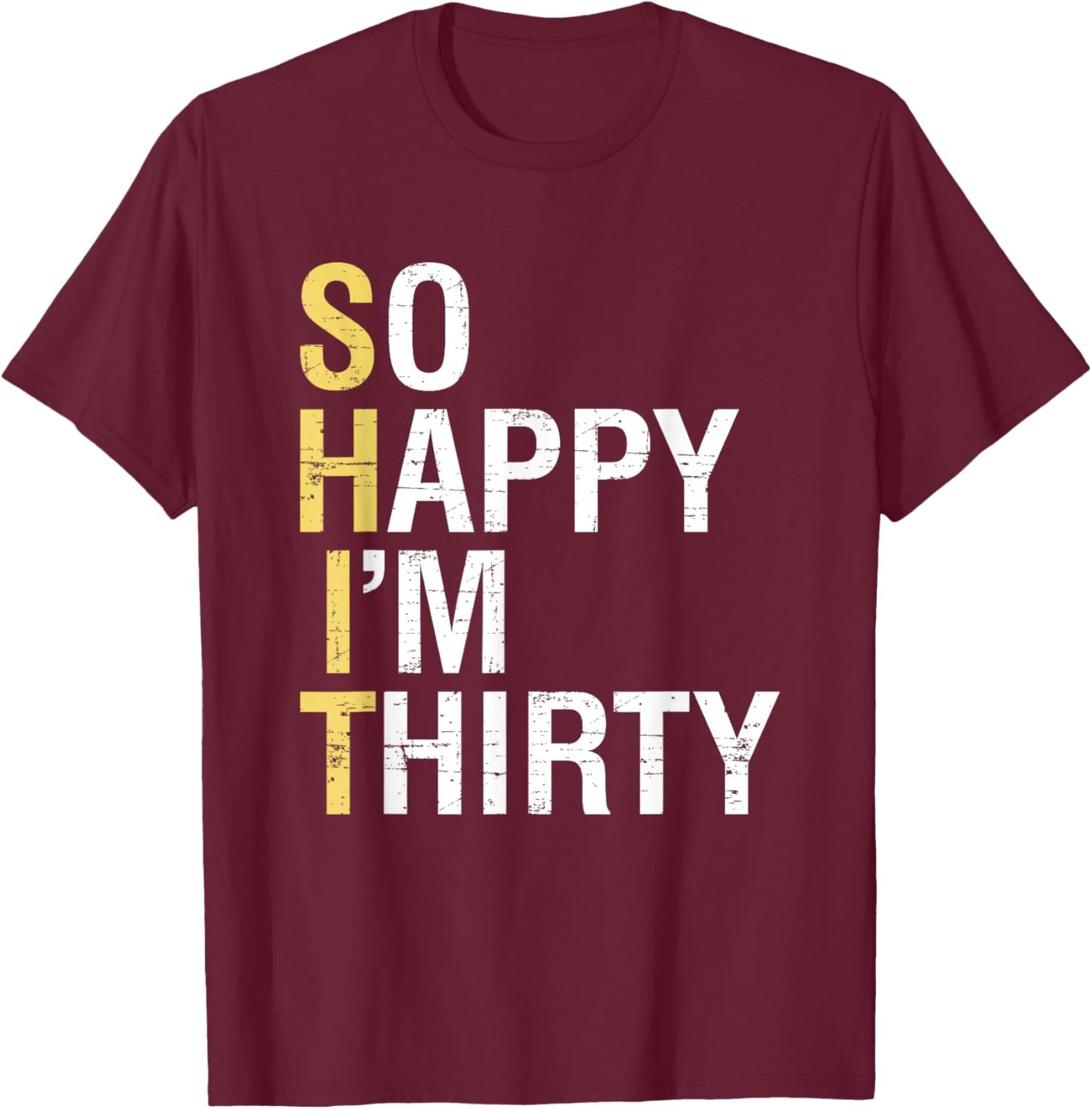 So Happy I'm Thirty Funny 30th Birthday 30 Year Old Gag Gift T-Shirt - T-Shirt | Maroon