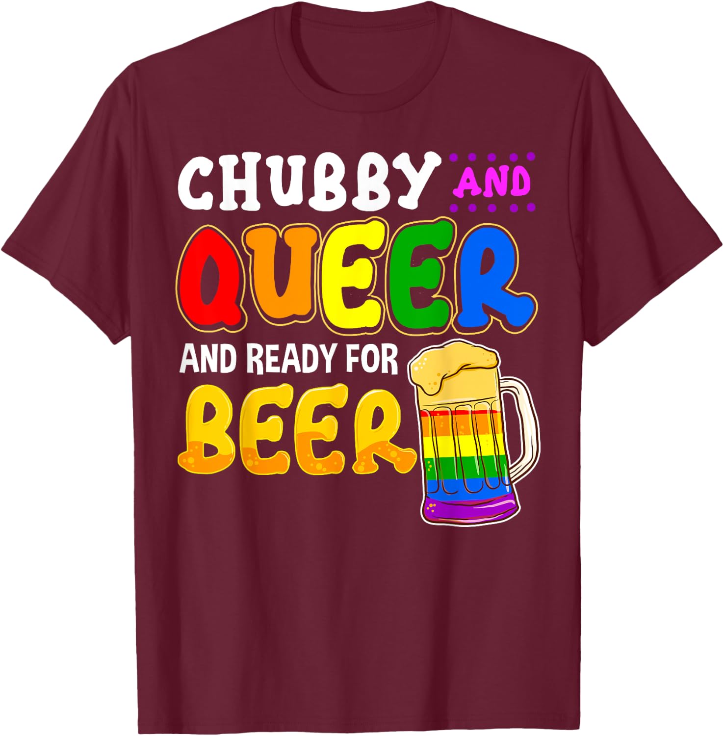 Chubby and Queer Ready for Beer Gay Pride Month Gift Rainbow T-Shirt - T-Shirt | Maroon