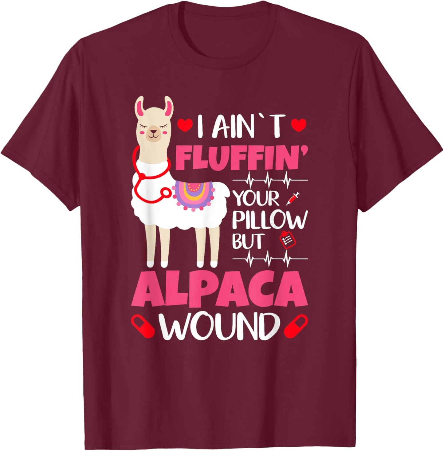 Llama Nurse I Aint Fluffin Your Pillow But Alpaca Wound Nurs T-Shirt - T-Shirt | Maroon