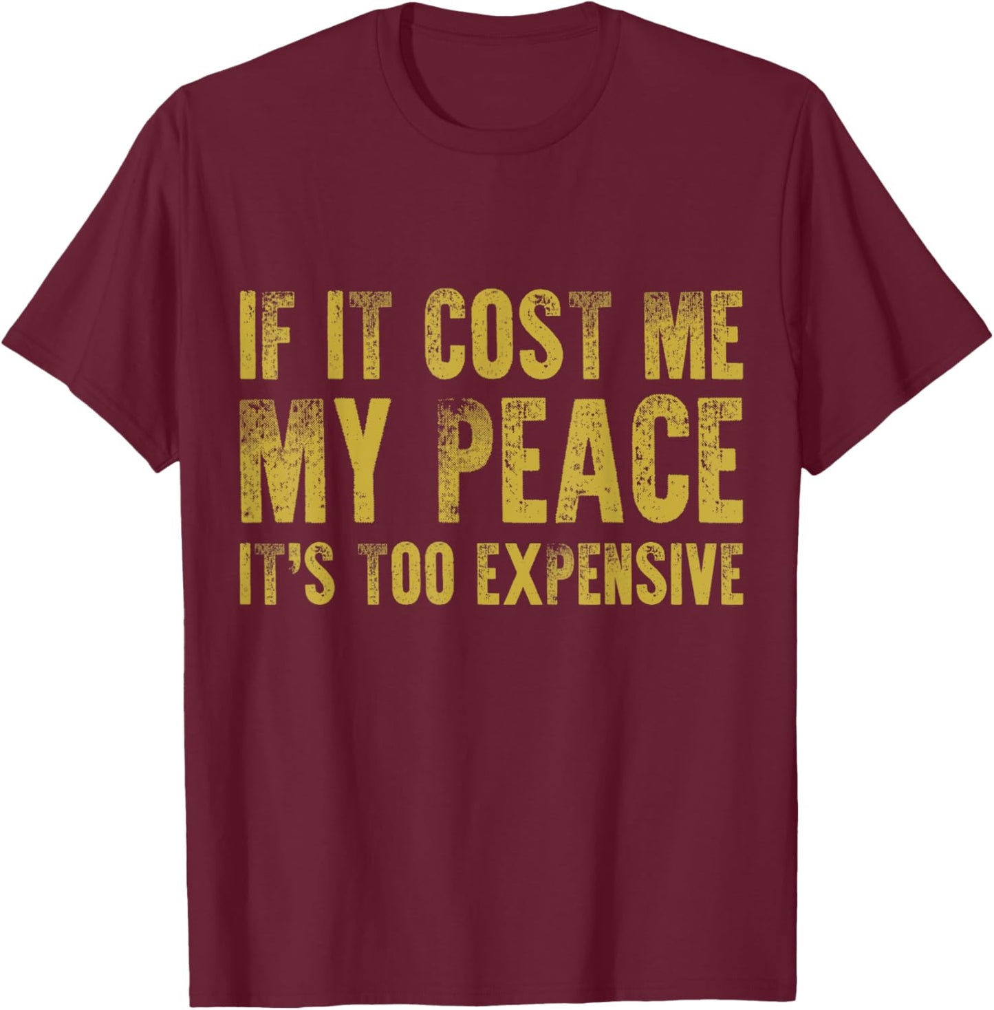 If It Cost Me My Peace It's Too Expensive Vintage Distressed T-Shirt - T-Shirt | Maroon