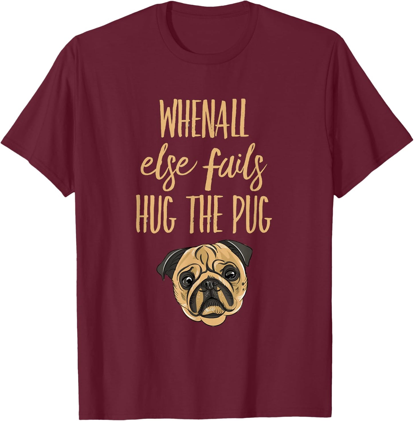 When everything else fails, hug the pug T-Shirt - T-Shirt | Maroon
