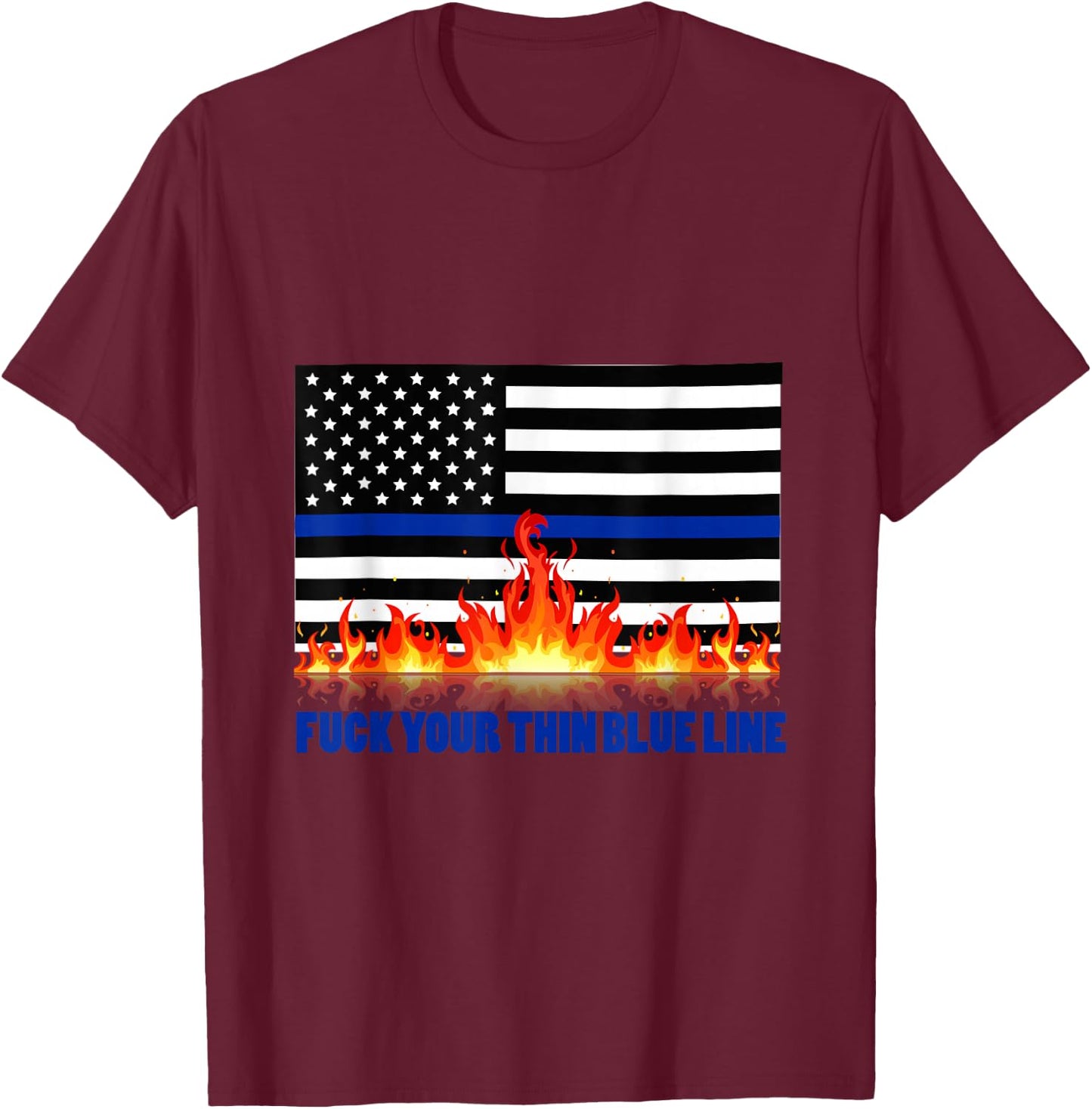 Fuck Your Thin Blue Line T-Shirt - T-Shirt | Maroon