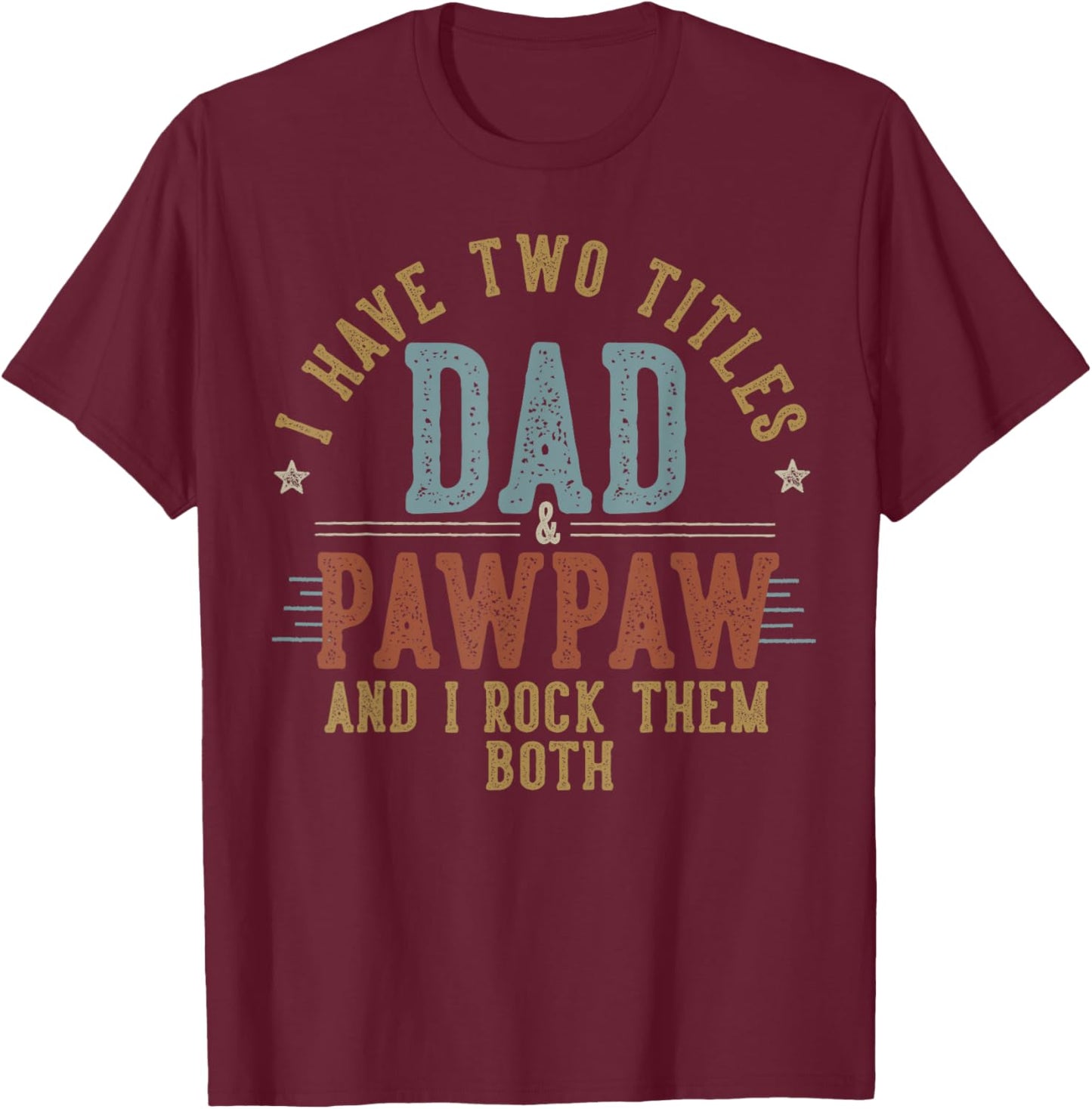 I Have Two Titles Dad And Pawpaw I Rock Them Both - Pawpaw T-Shirt - T-Shirt | Maroon
