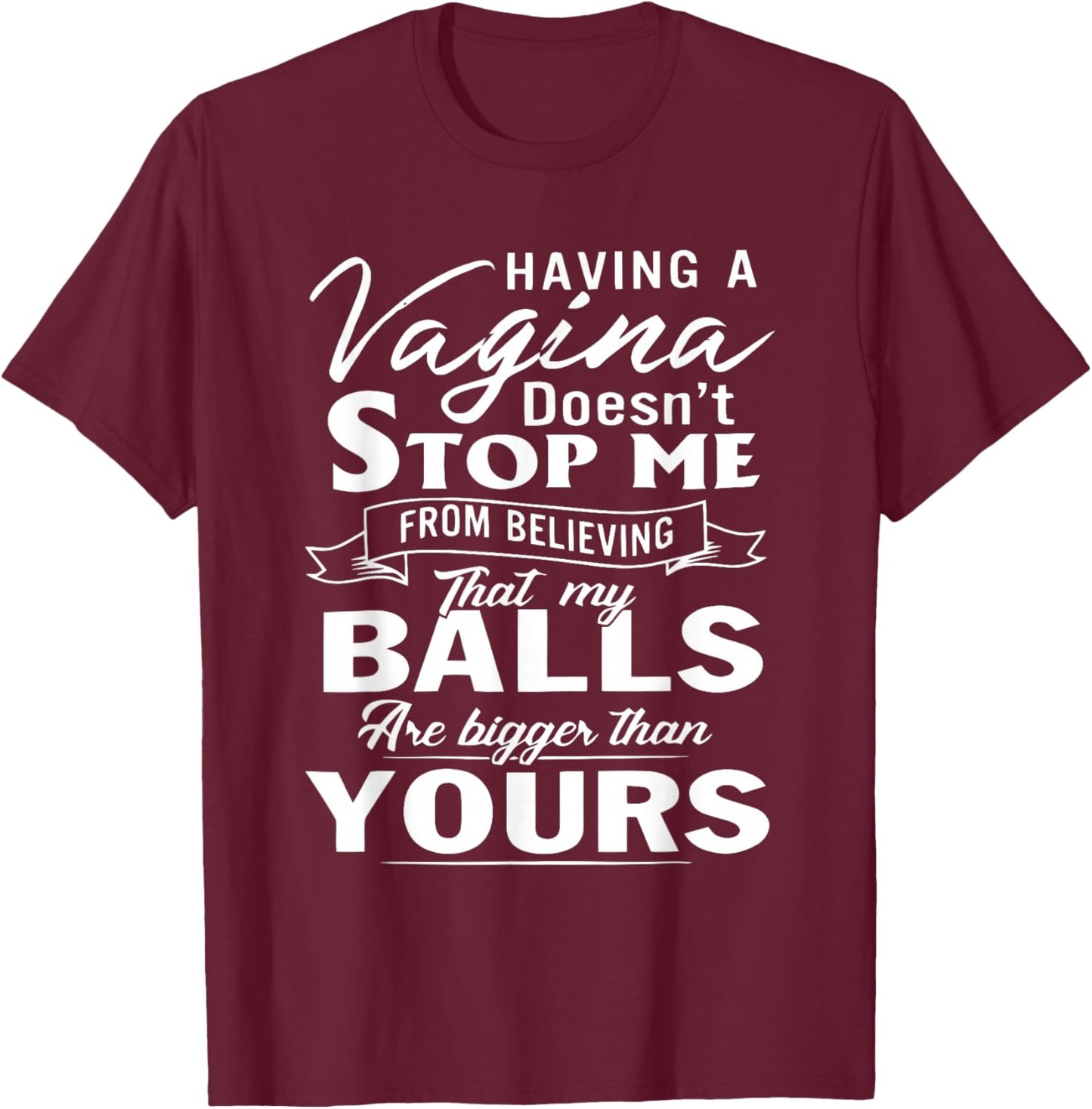 HAVING A VAgina Doesn't STOP ME FROM BELIEVING T-Shirt - T-Shirt | Maroon
