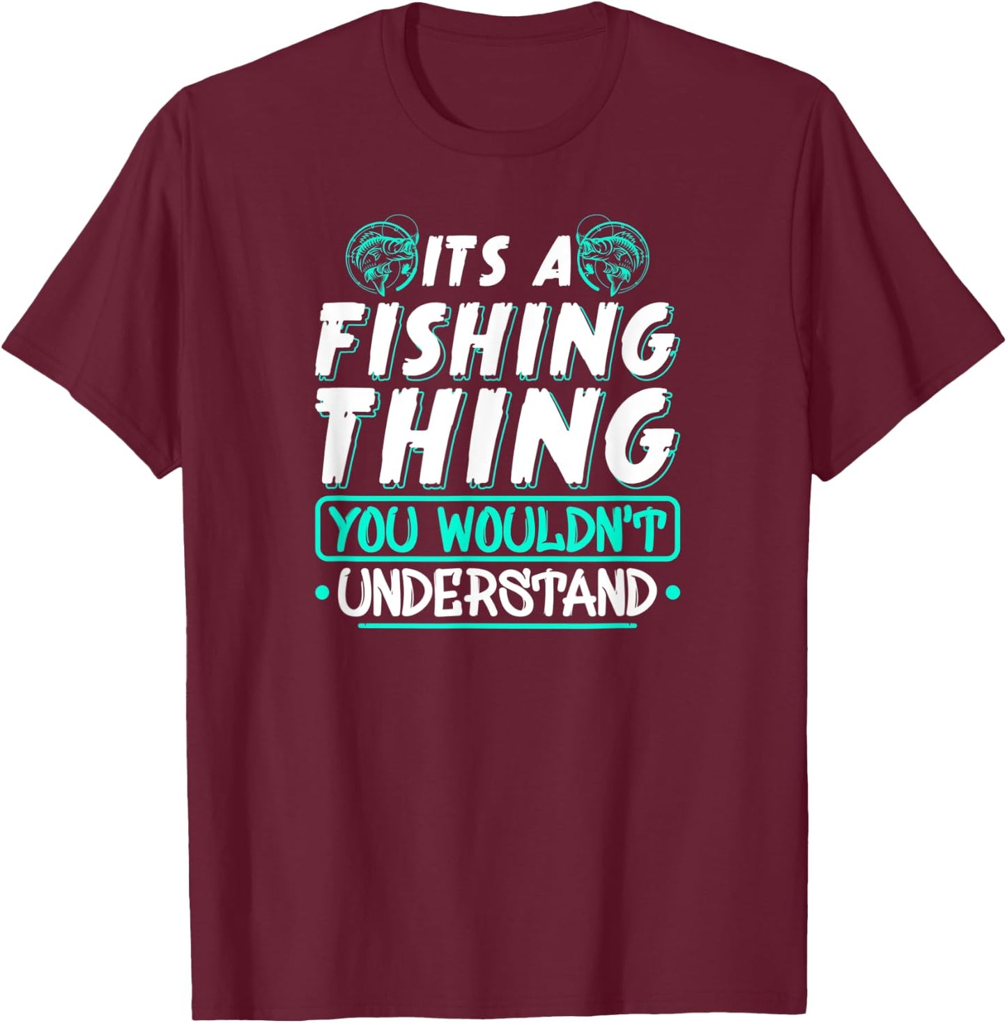 Its A Fishing Thing You Wouldnt Understand Fisherman T-Shirt - T-Shirt | Maroon