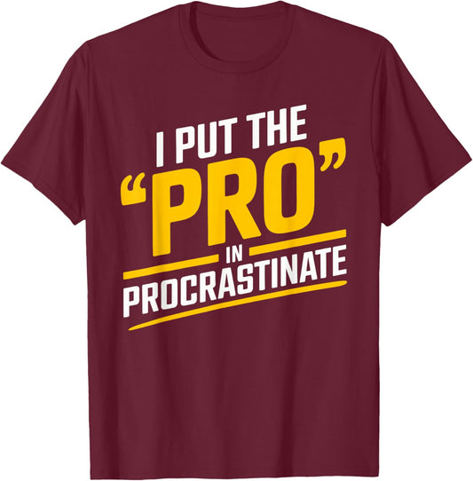 I Put the Pro in Procrastinate Funny Procrastination T-Shirt - T-Shirt | Maroon