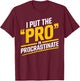 I Put the Pro in Procrastinate Funny Procrastination T-Shirt - T-Shirt | Maroon