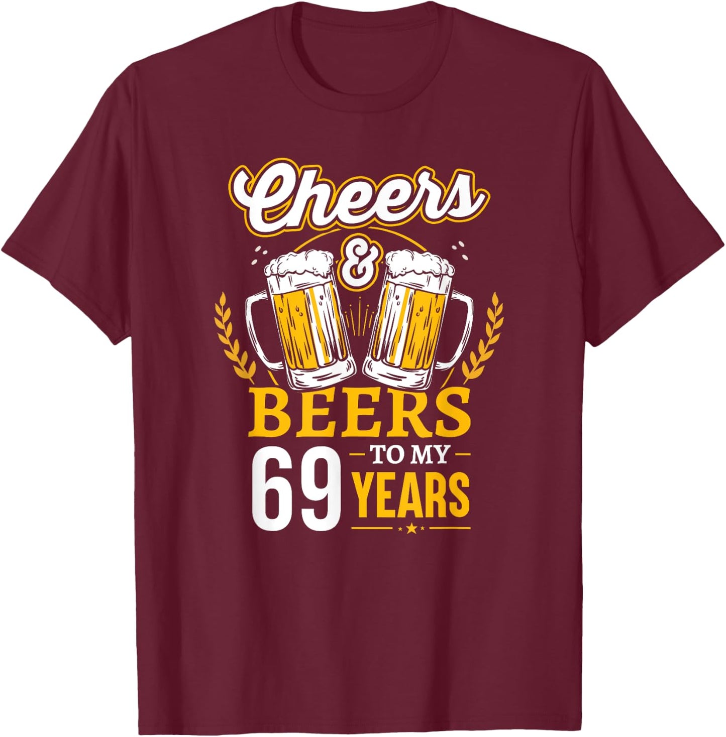 Cheers And Beers To My 69 Years Old 69th Birthday T-Shirt - T-Shirt | Maroon