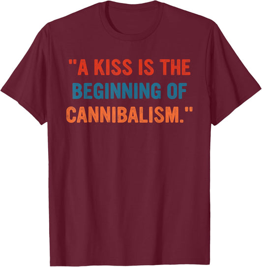 A Kiss Is The Beginning Of Cannibalism Funny Sarcastic Quote T-Shirt - T-Shirt | Maroon