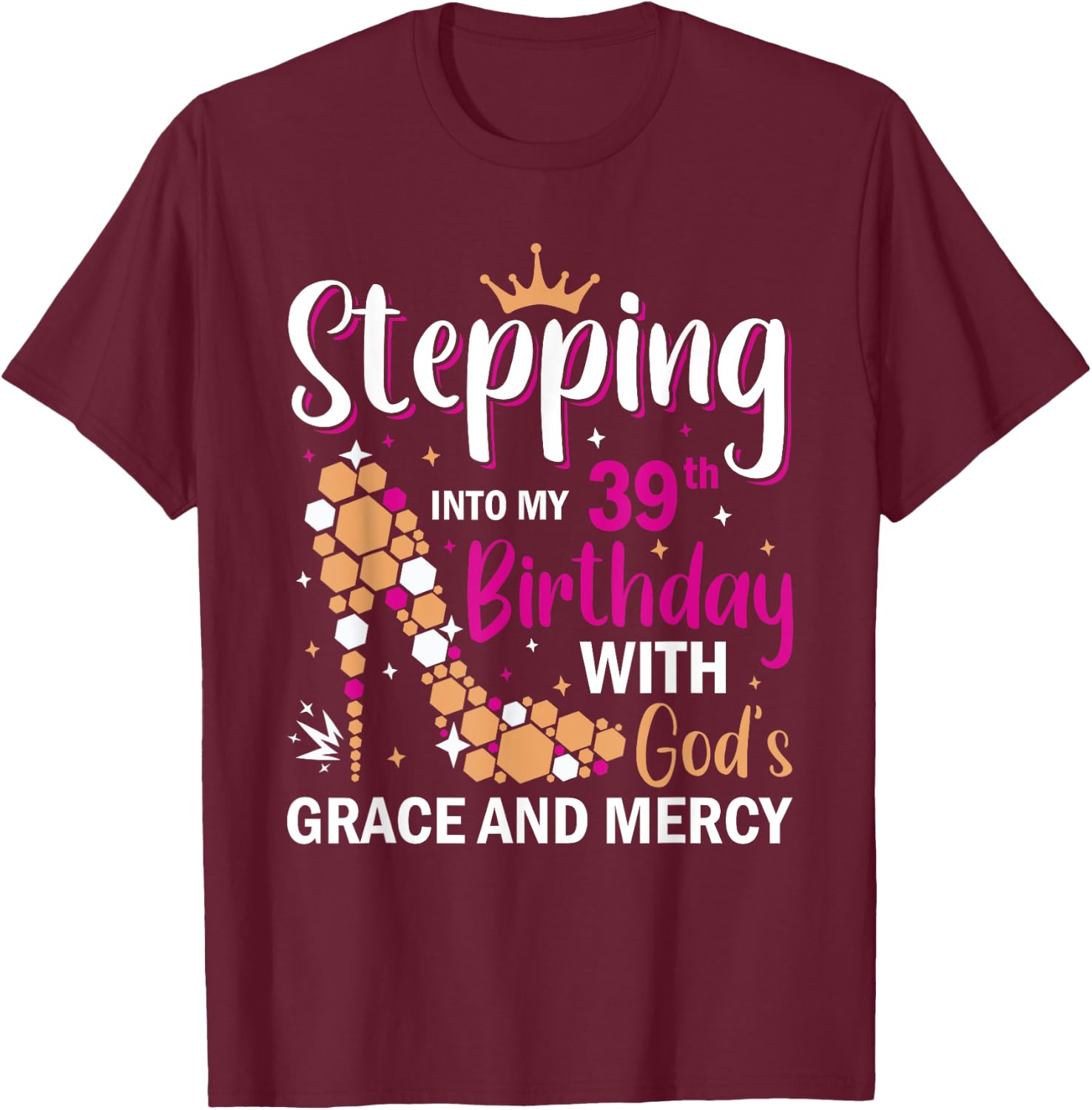 Stepping into my 39th birthday with gods grace and mercy T-Shirt - T-Shirt | Maroon
