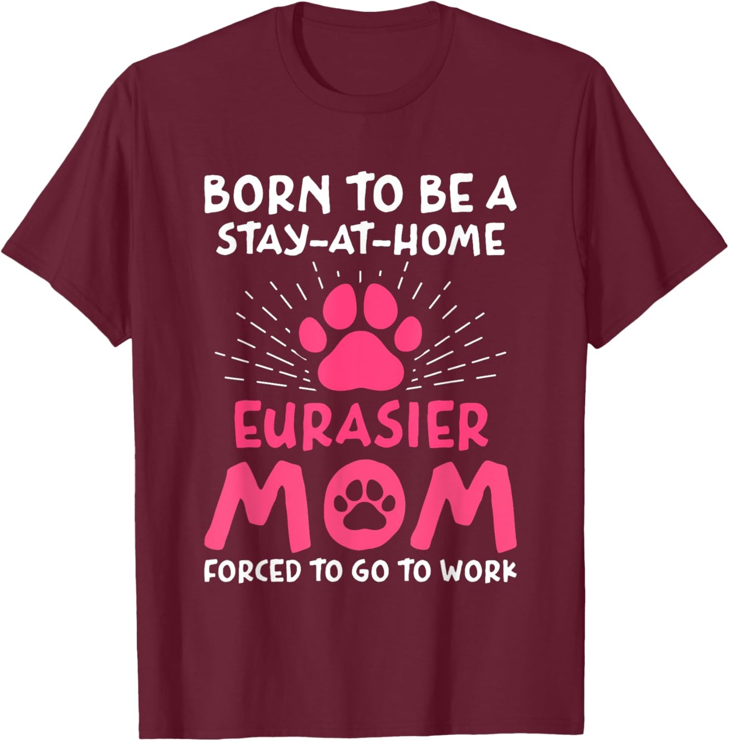 Born To Be An Eurasier Mom Funny Eurasian Dog Humor T-Shirt - T-Shirt | Maroon