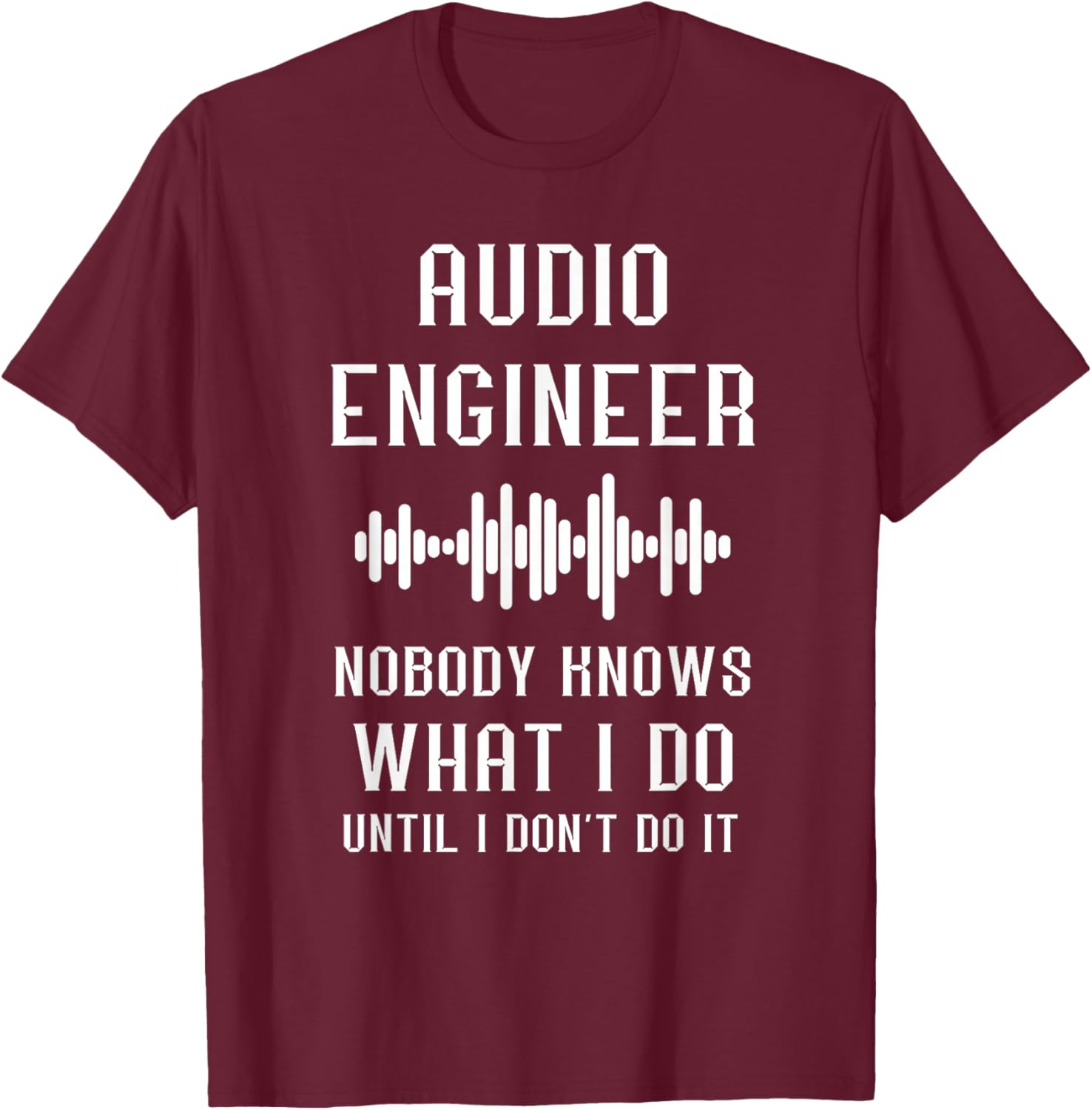 Audio Engineer Sound Audio Engineer Nobody Knows What I Do T-Shirt - T-Shirt | Maroon